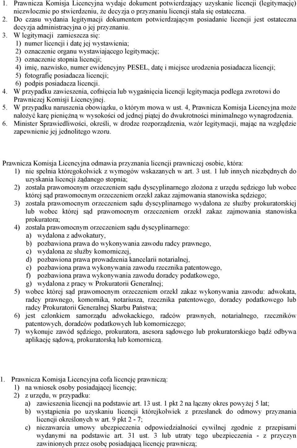 W legitymacji zamieszcza się: 1) numer licencji i datę jej wystawienia; 2) oznaczenie organu wystawiającego legitymację; 3) oznaczenie stopnia licencji; 4) imię, nazwisko, numer ewidencyjny PESEL,