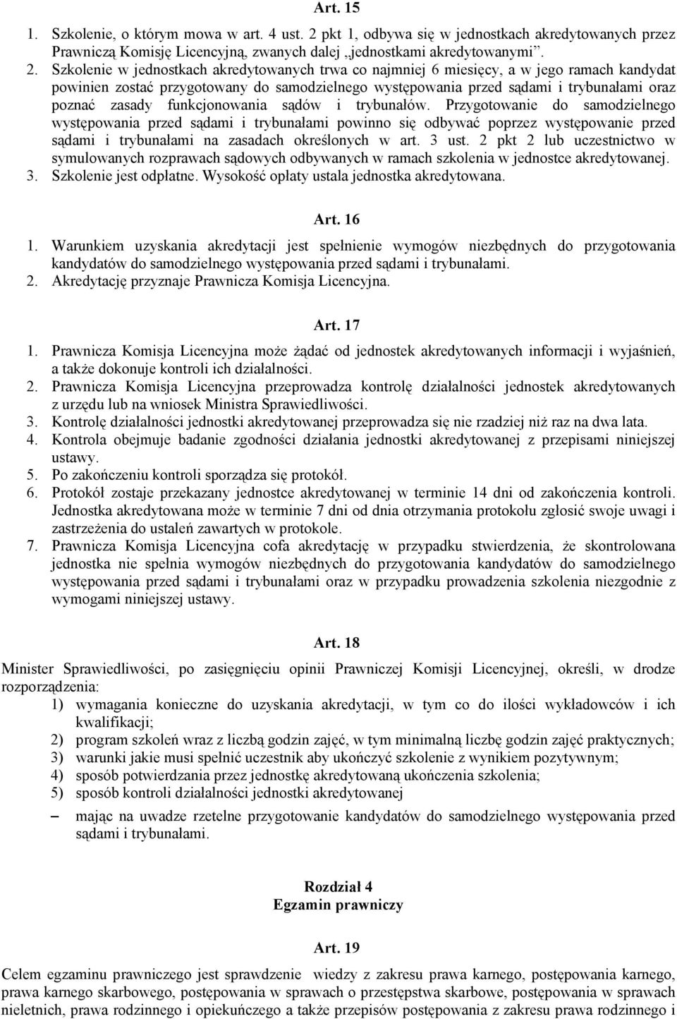 Szkolenie w jednostkach akredytowanych trwa co najmniej 6 miesięcy, a w jego ramach kandydat powinien zostać przygotowany do samodzielnego występowania przed sądami i trybunałami oraz poznać zasady