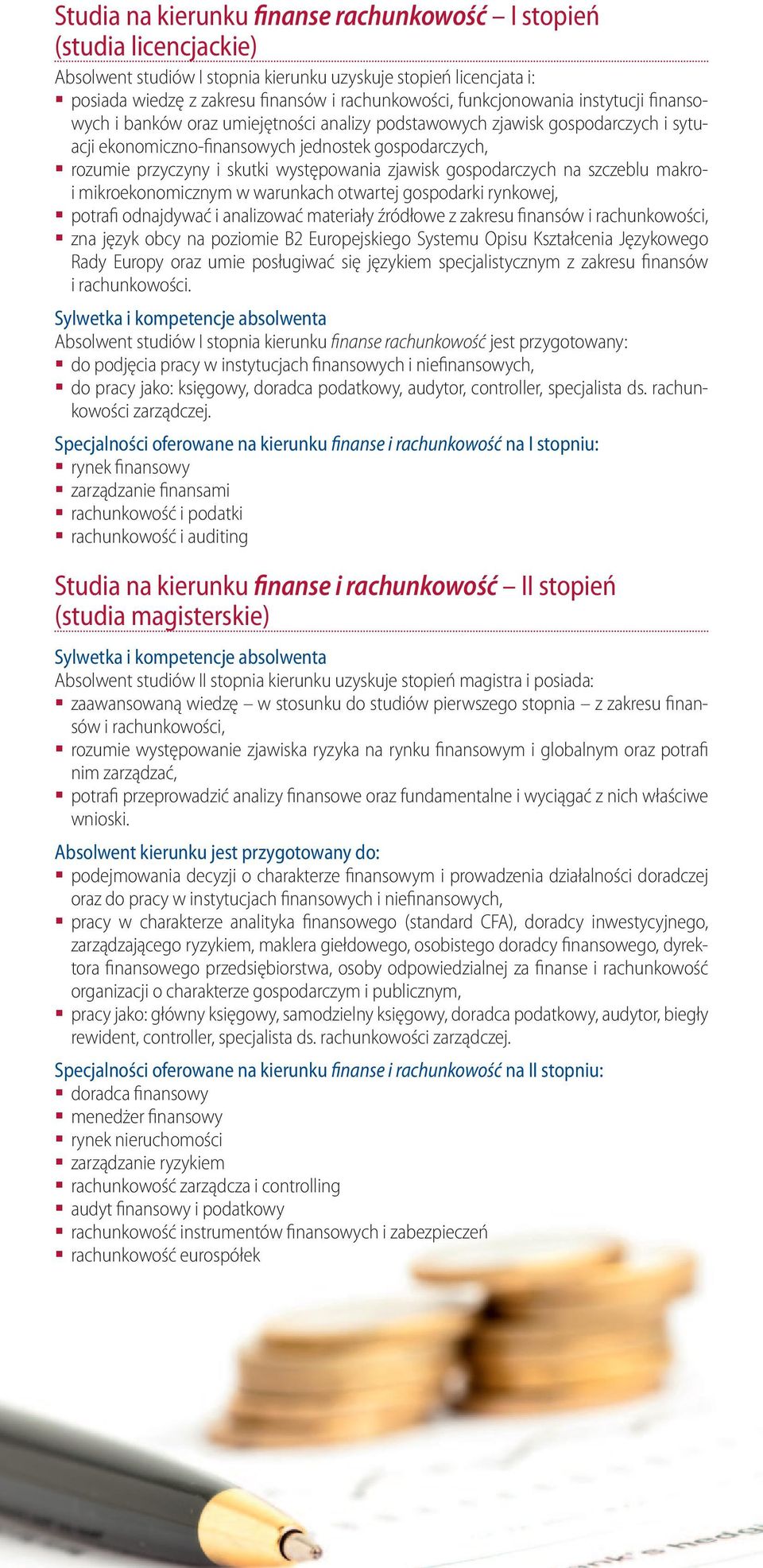 występowania zjawisk gospodarczych na szczeblu makroi mikroekonomicznym w warunkach otwartej gospodarki rynkowej, potrafi odnajdywać i analizować materiały źródłowe z zakresu finansów i