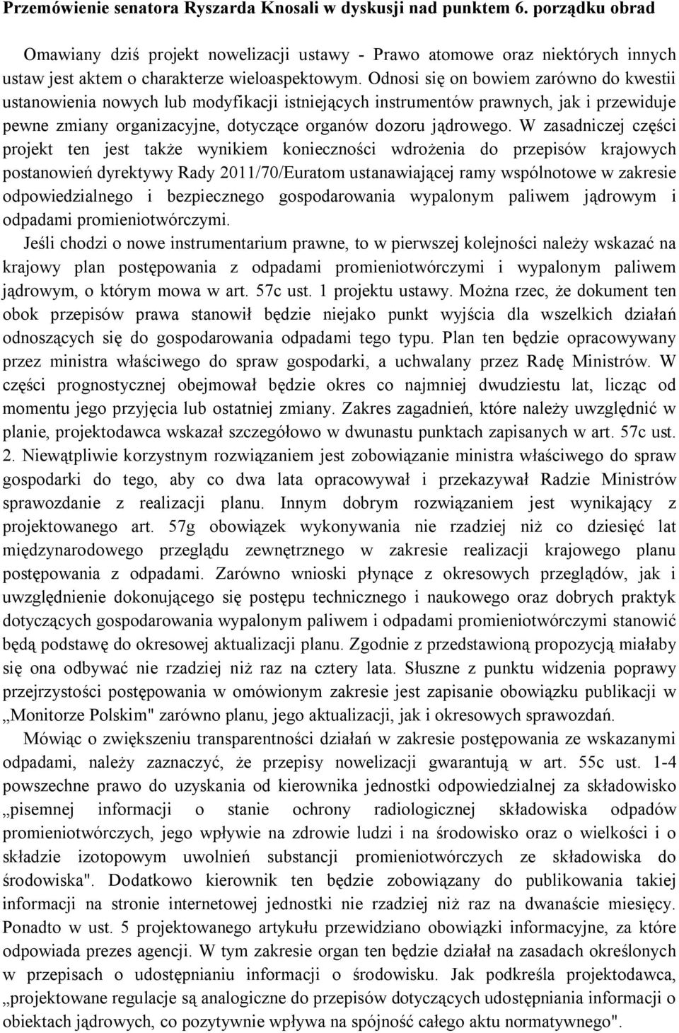 Odnosi się on bowiem zarówno do kwestii ustanowienia nowych lub modyfikacji istniejących instrumentów prawnych, jak i przewiduje pewne zmiany organizacyjne, dotyczące organów dozoru jądrowego.