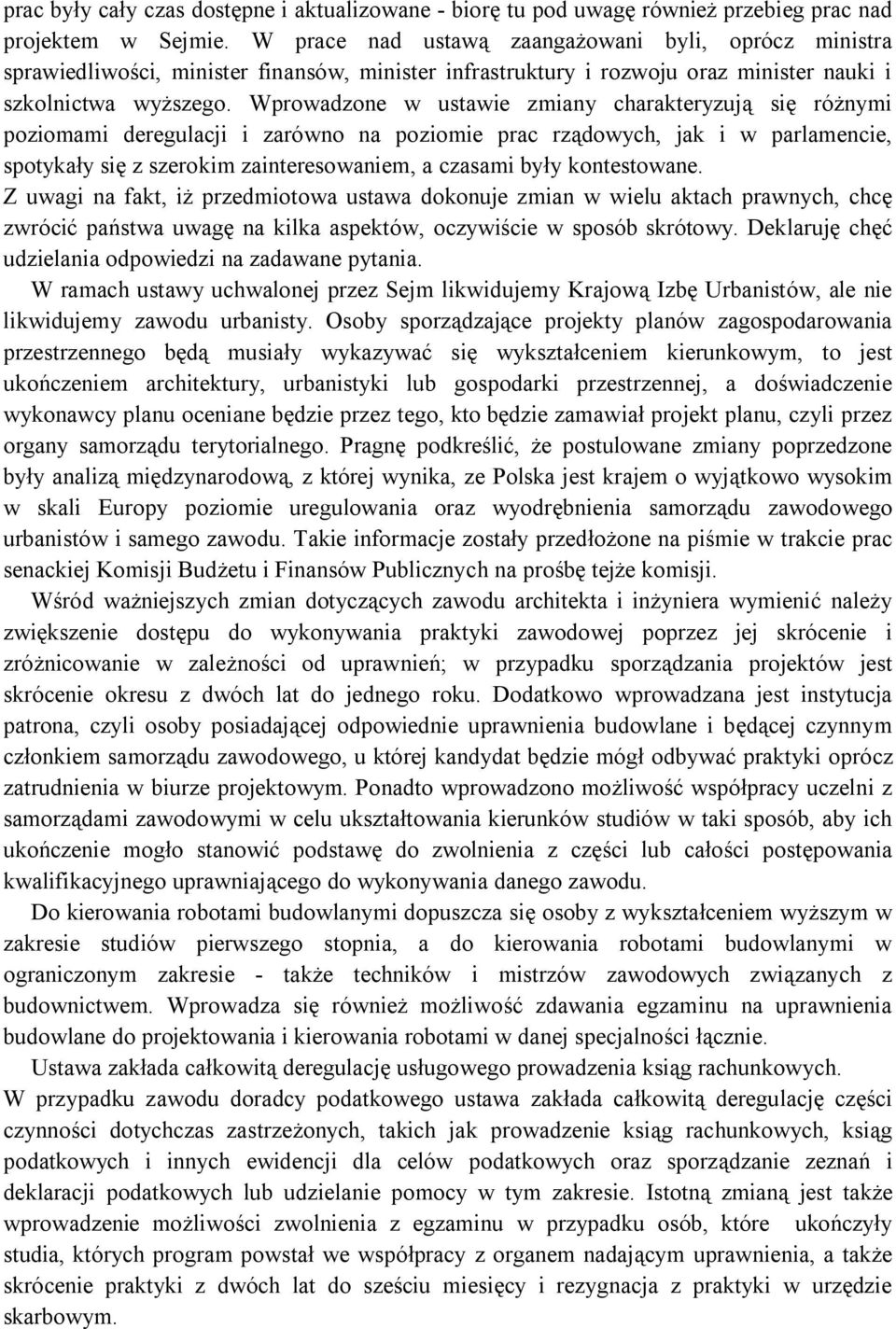 Wprowadzone w ustawie zmiany charakteryzują się różnymi poziomami deregulacji i zarówno na poziomie prac rządowych, jak i w parlamencie, spotykały się z szerokim zainteresowaniem, a czasami były