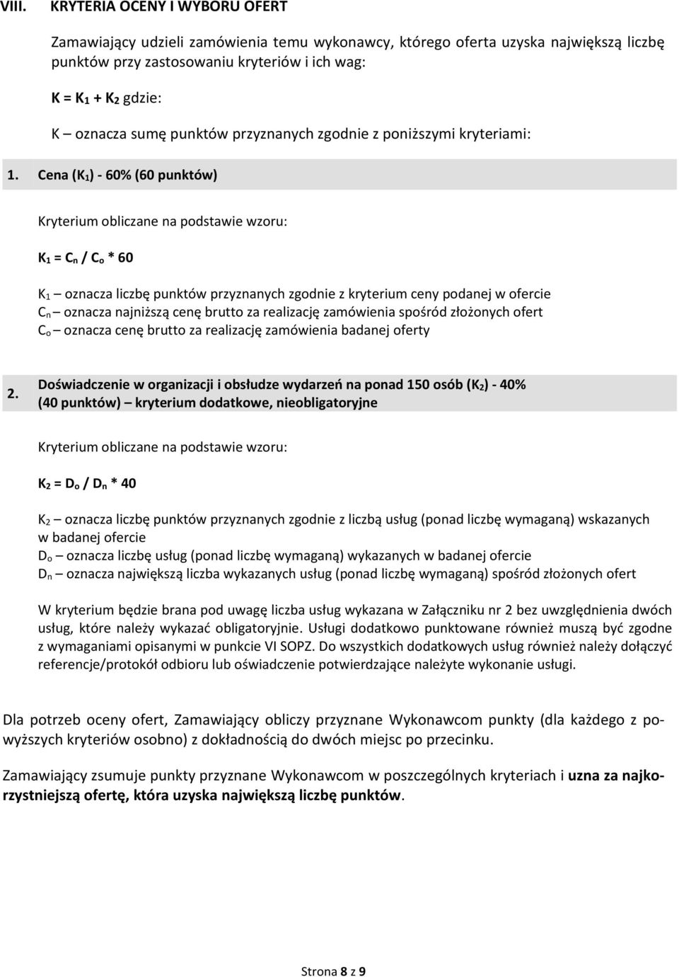 Cena (K 1) - 60% (60 punktów) Kryterium obliczane na podstawie wzoru: K 1 = C n / C o * 60 K 1 oznacza liczbę punktów przyznanych zgodnie z kryterium ceny podanej w ofercie C n oznacza najniższą cenę