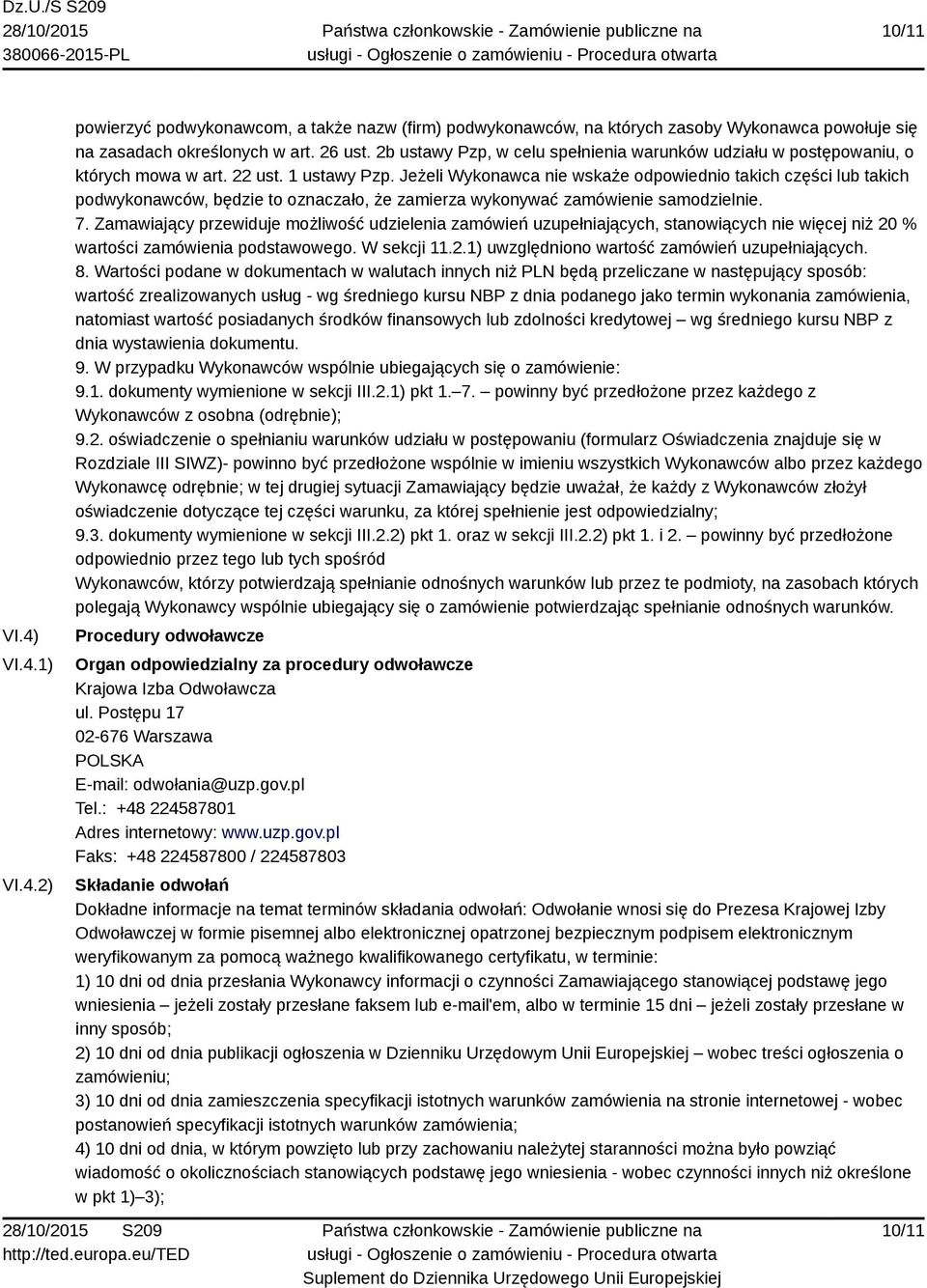 Jeżeli Wykonawca nie wskaże odpowiednio takich części lub takich podwykonawców, będzie to oznaczało, że zamierza wykonywać zamówienie samodzielnie. 7.