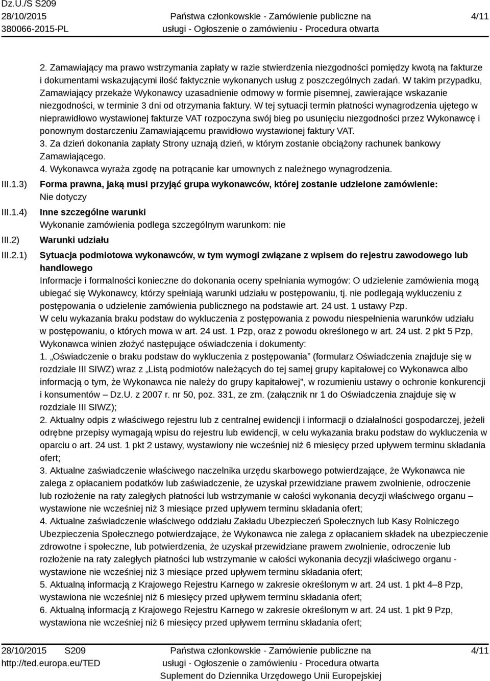 W takim przypadku, Zamawiający przekaże Wykonawcy uzasadnienie odmowy w formie pisemnej, zawierające wskazanie niezgodności, w terminie 3 dni od otrzymania faktury.