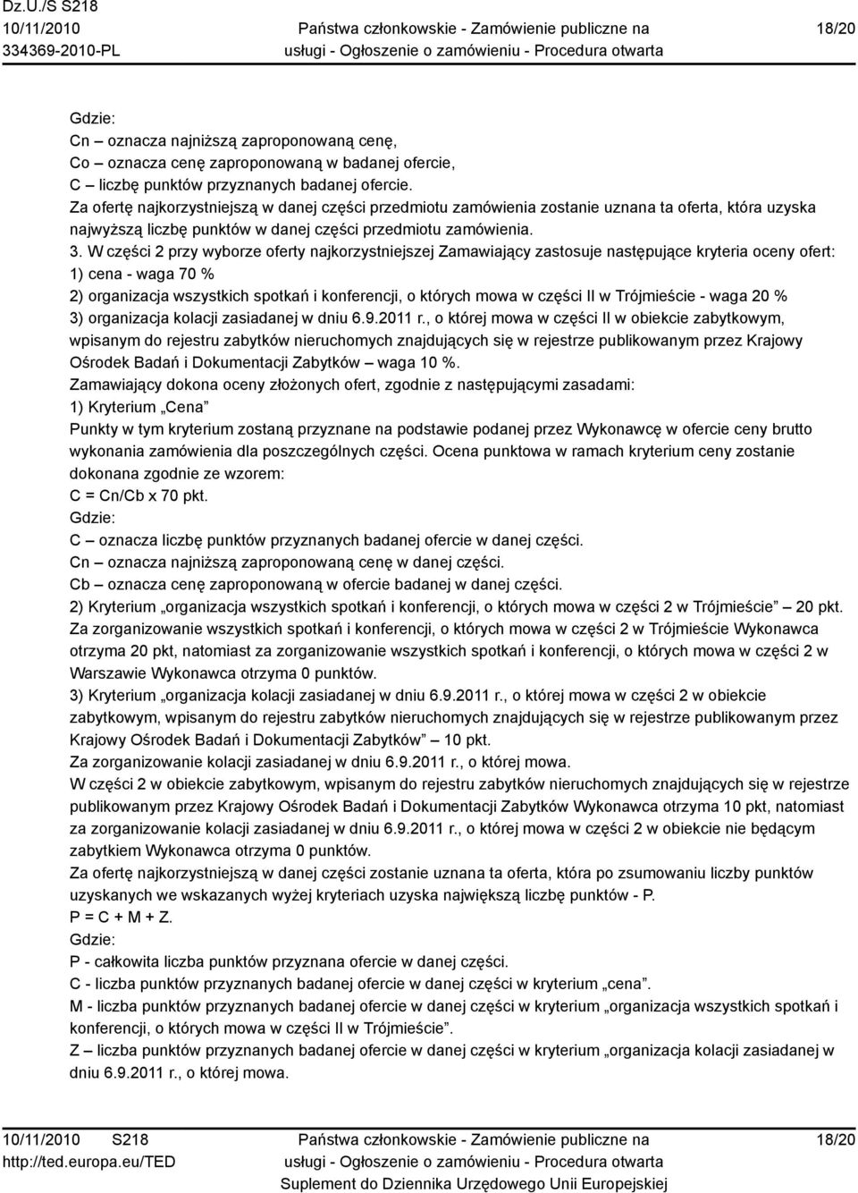 W części 2 przy wyborze oferty najkorzystniejszej Zamawiający zastosuje następujące kryteria oceny ofert: 1) cena - waga 70 % 2) organizacja wszystkich spotkań i konferencji, o których mowa w części