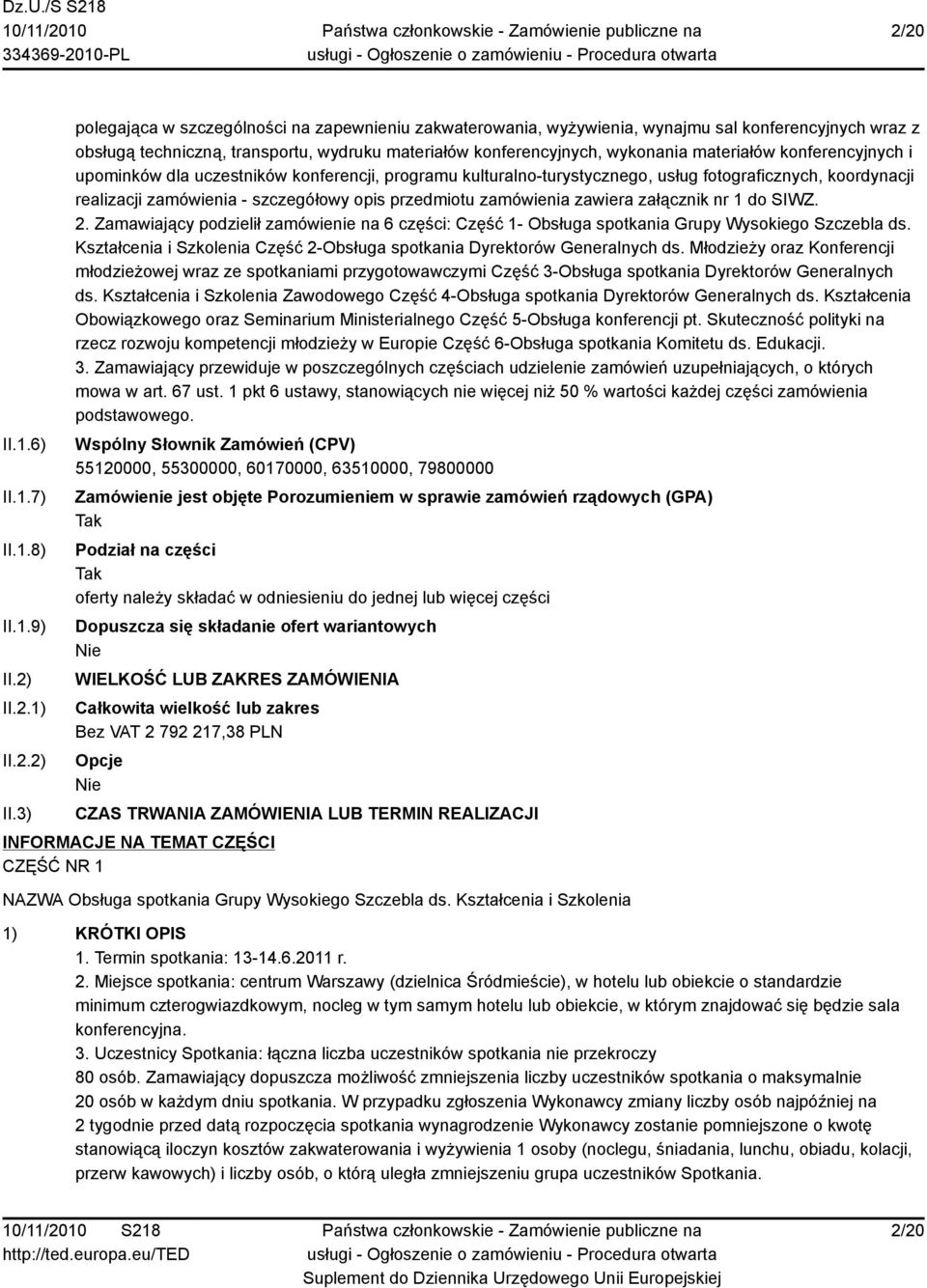 3) polegająca w szczególności na zapewnieniu zakwaterowania, wyżywienia, wynajmu sal konferencyjnych wraz z obsługą techniczną, transportu, wydruku materiałów konferencyjnych, wykonania materiałów