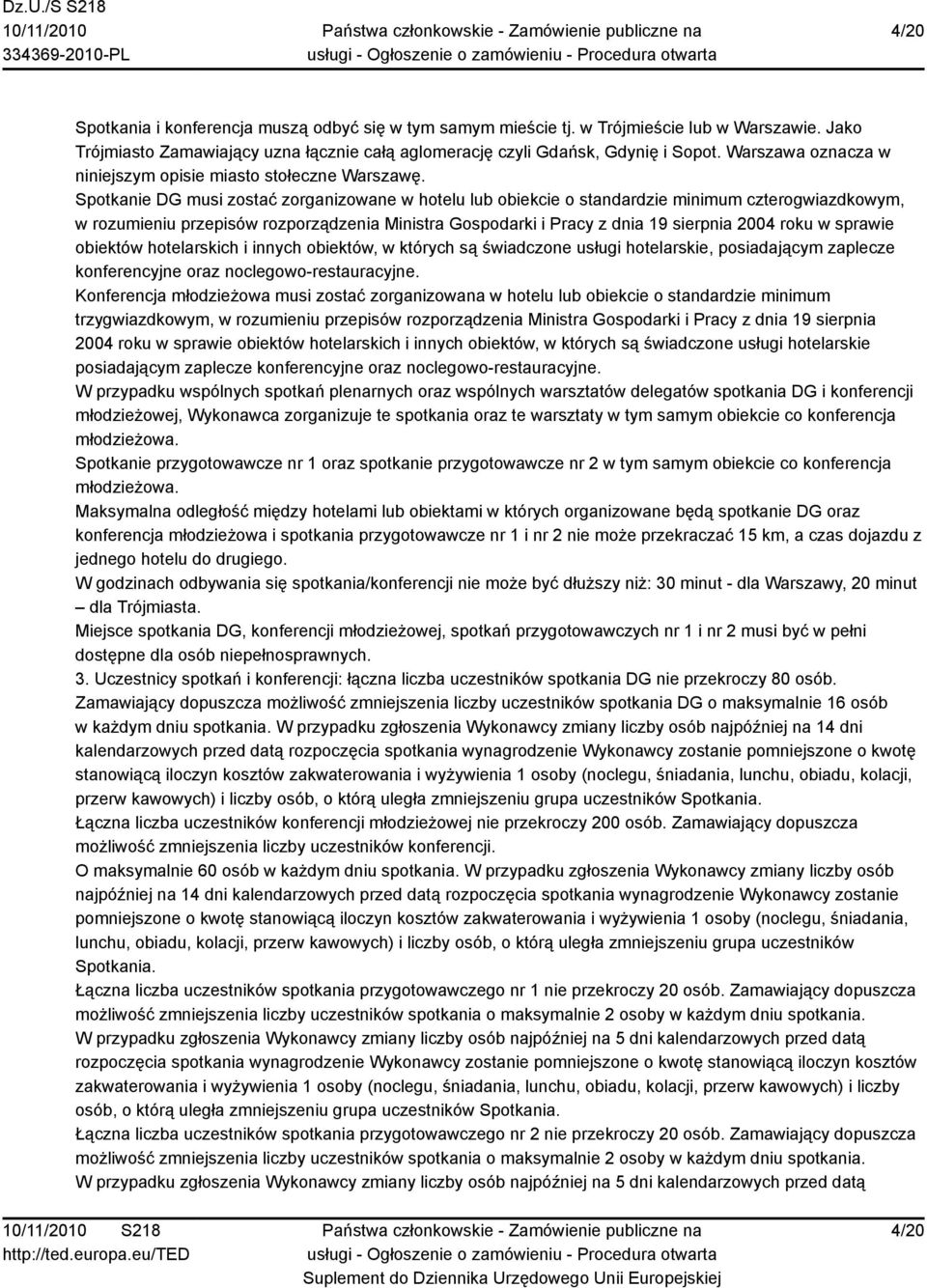 Spotkanie DG musi zostać zorganizowane w hotelu lub obiekcie o standardzie minimum czterogwiazdkowym, w rozumieniu przepisów rozporządzenia Ministra Gospodarki i Pracy z dnia 19 sierpnia 2004 roku w