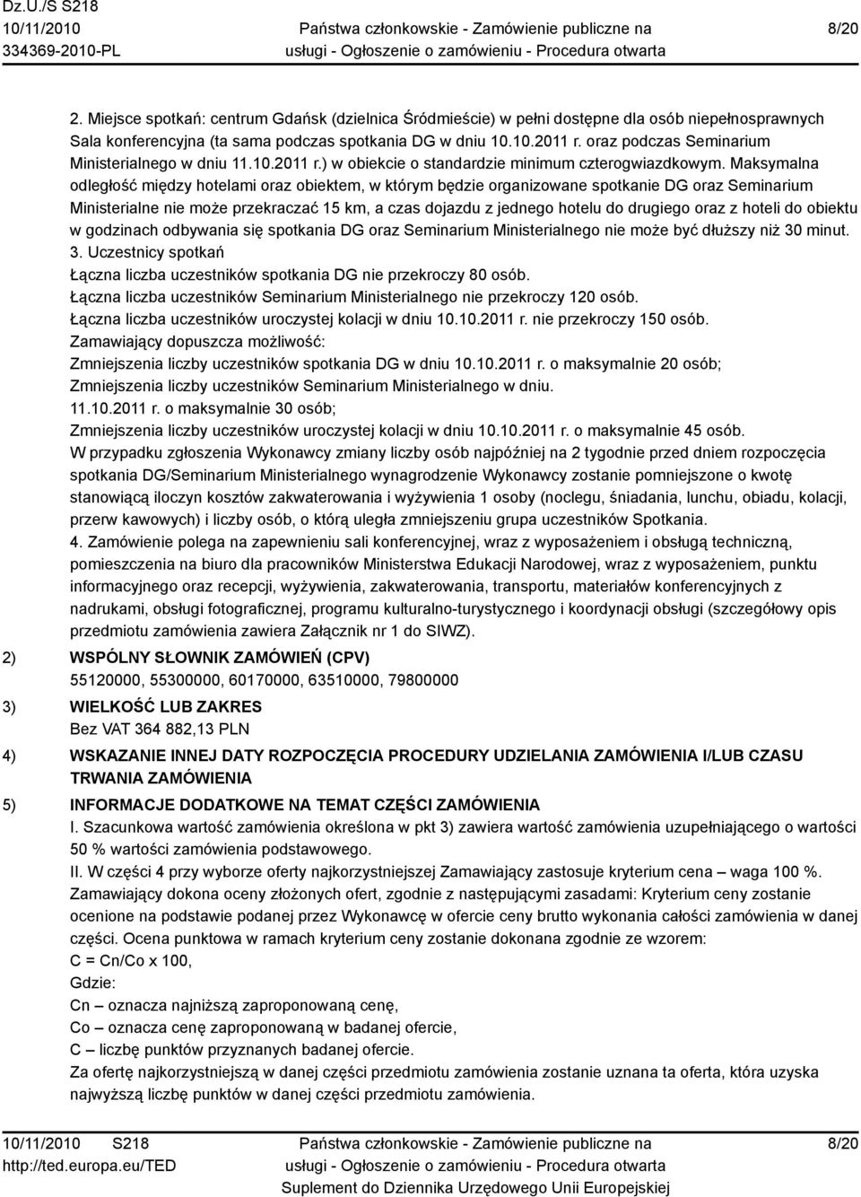 Maksymalna odległość między hotelami oraz obiektem, w którym będzie organizowane spotkanie DG oraz Seminarium Ministerialne nie może przekraczać 15 km, a czas dojazdu z jednego hotelu do drugiego