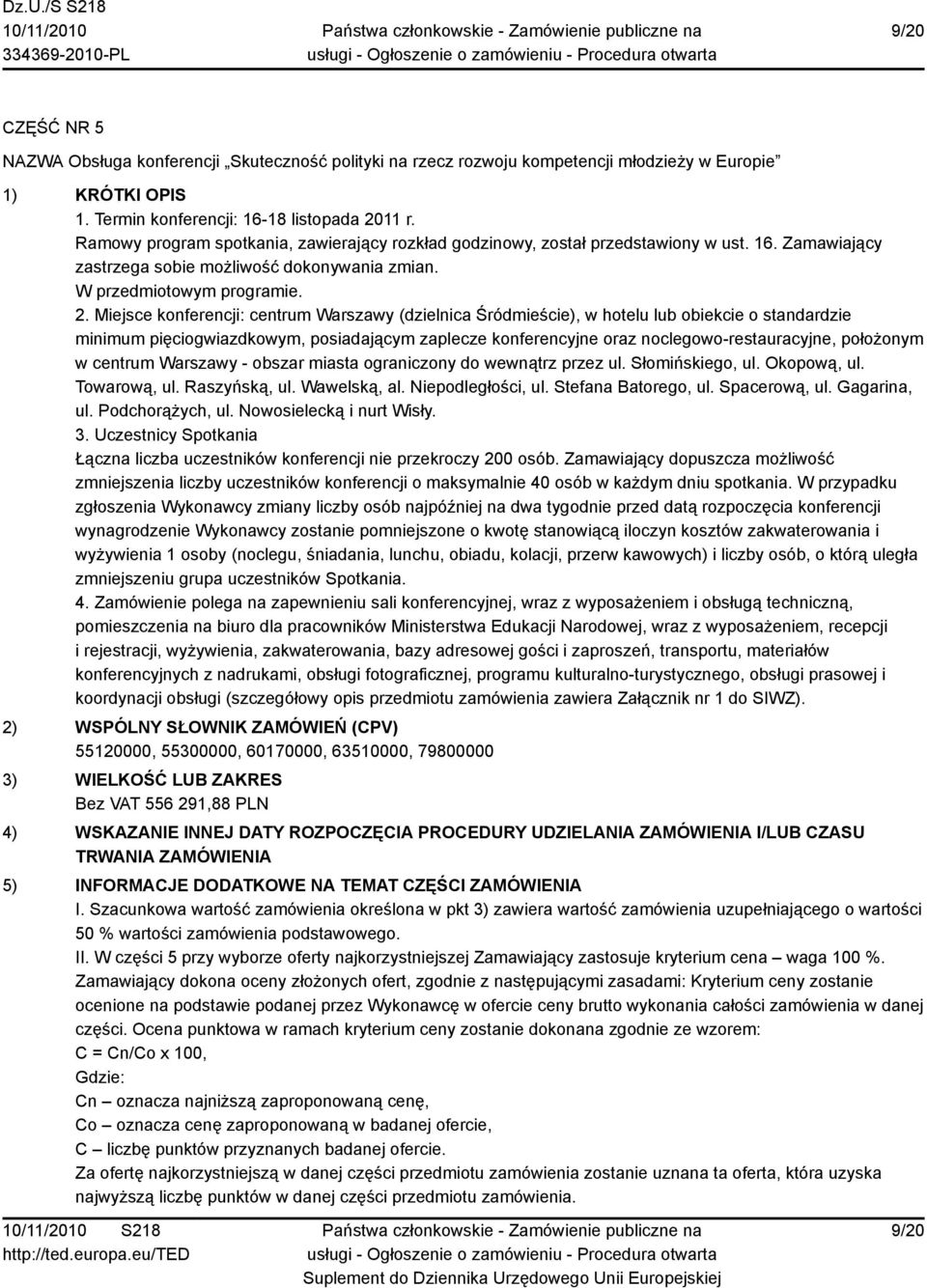 Miejsce konferencji: centrum Warszawy (dzielnica Śródmieście), w hotelu lub obiekcie o standardzie minimum pięciogwiazdkowym, posiadającym zaplecze konferencyjne oraz noclegowo-restauracyjne,