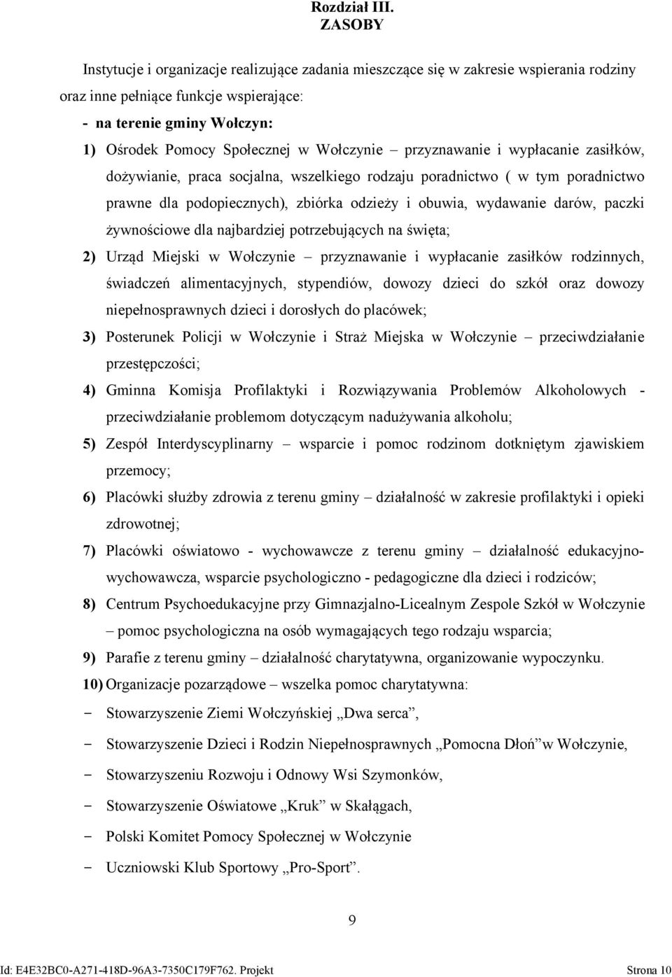 Wołczynie przyznawanie i wypłacanie zasiłków, dożywianie, praca socjalna, wszelkiego rodzaju poradnictwo ( w tym poradnictwo prawne dla podopiecznych), zbiórka odzieży i obuwia, wydawanie darów,