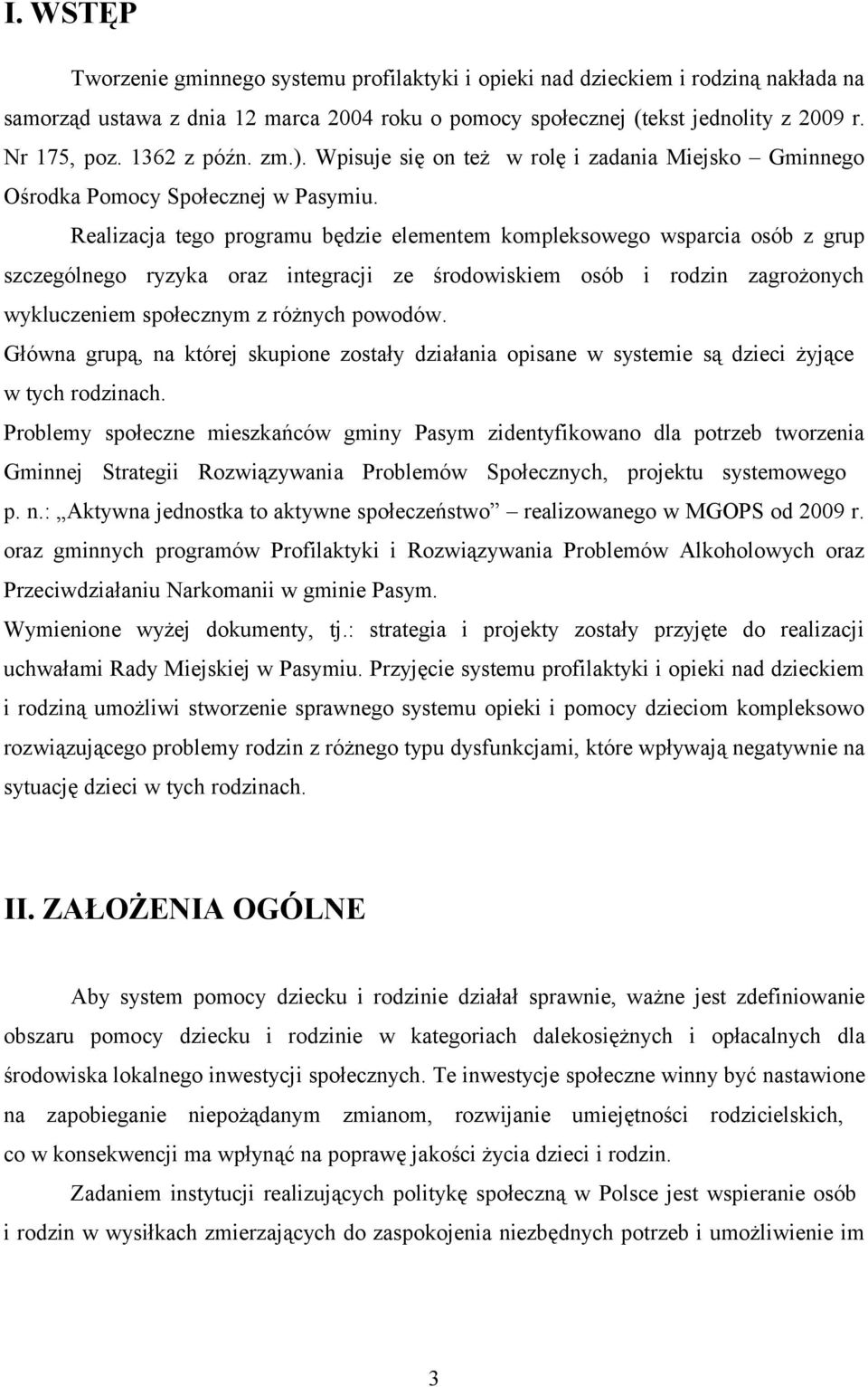 Realizacja tego programu będzie elementem kompleksowego wsparcia osób z grup szczególnego ryzyka oraz integracji ze środowiskiem osób i rodzin zagrożonych wykluczeniem społecznym z różnych powodów.