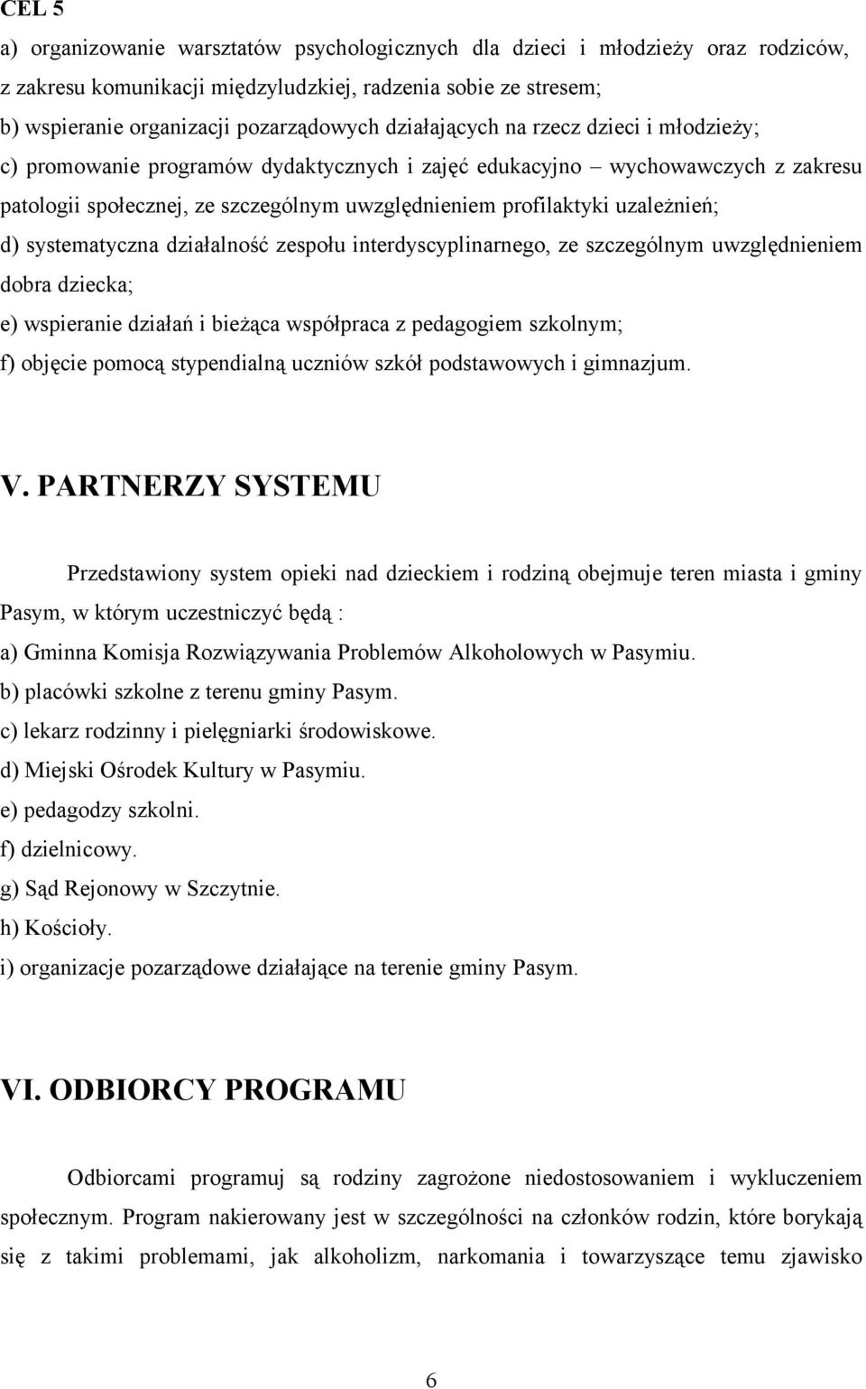 d) systematyczna działalność zespołu interdyscyplinarnego, ze szczególnym uwzględnieniem dobra dziecka; e) wspieranie działań i bieżąca współpraca z pedagogiem szkolnym; f) objęcie pomocą