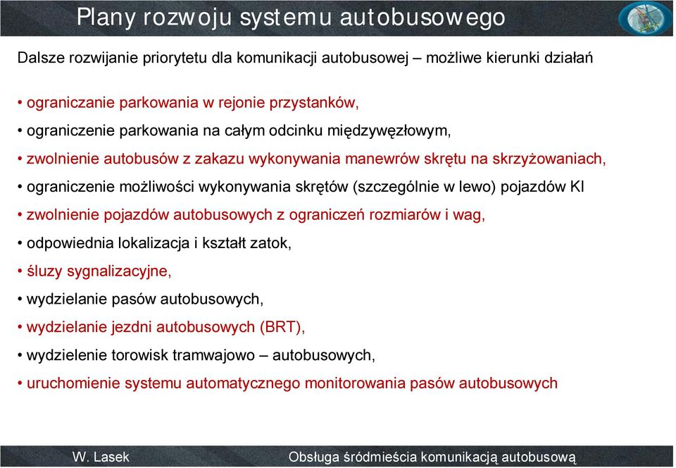 skrętów (szczególnie w lewo) pojazdów KI zwolnienie pojazdów autobusowych z ograniczeń rozmiarów i wag, odpowiednia lokalizacja i kształt zatok, śluzy sygnalizacyjne,