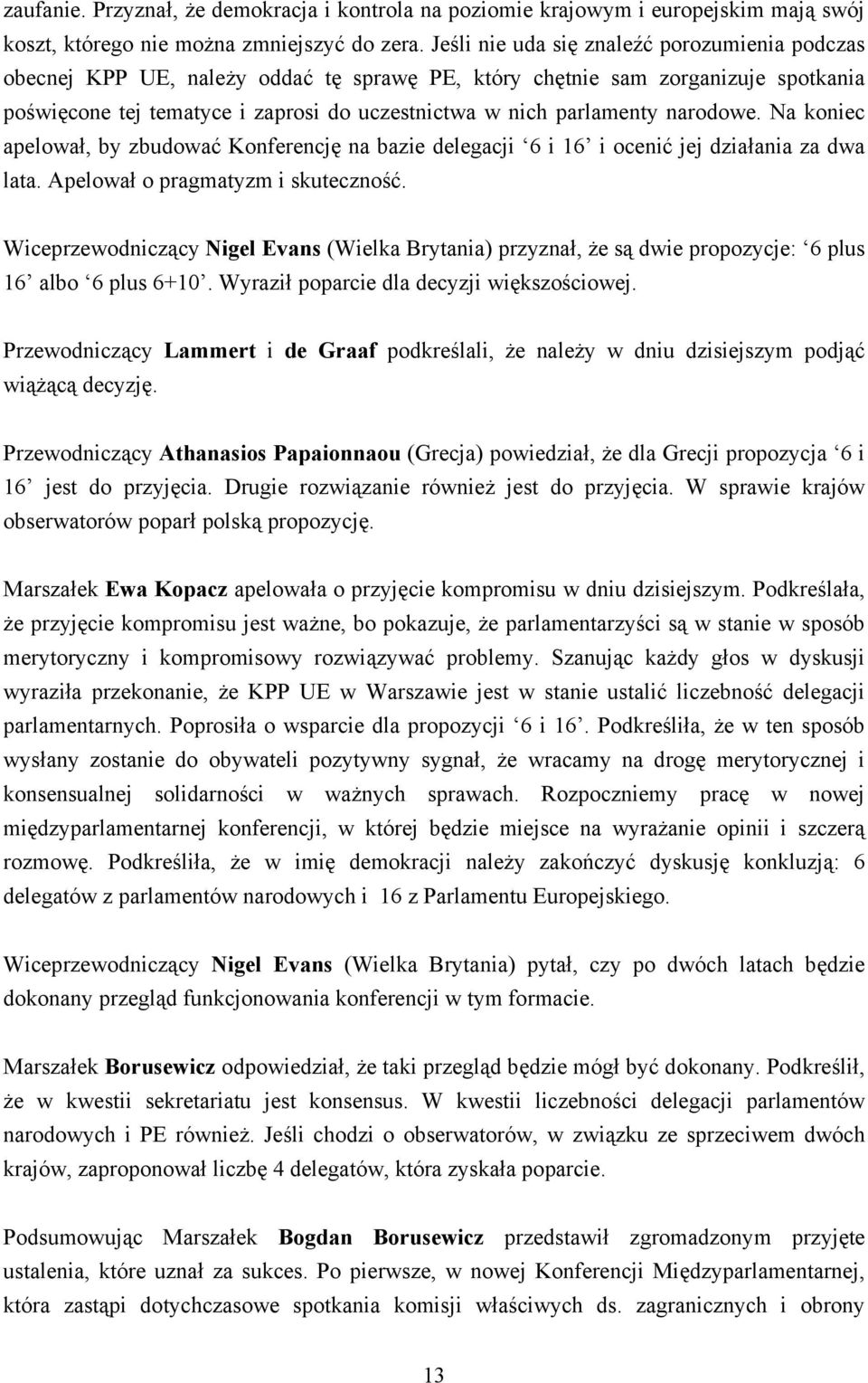 narodowe. Na koniec apelował, by zbudować Konferencję na bazie delegacji 6 i 16 i ocenić jej działania za dwa lata. Apelował o pragmatyzm i skuteczność.