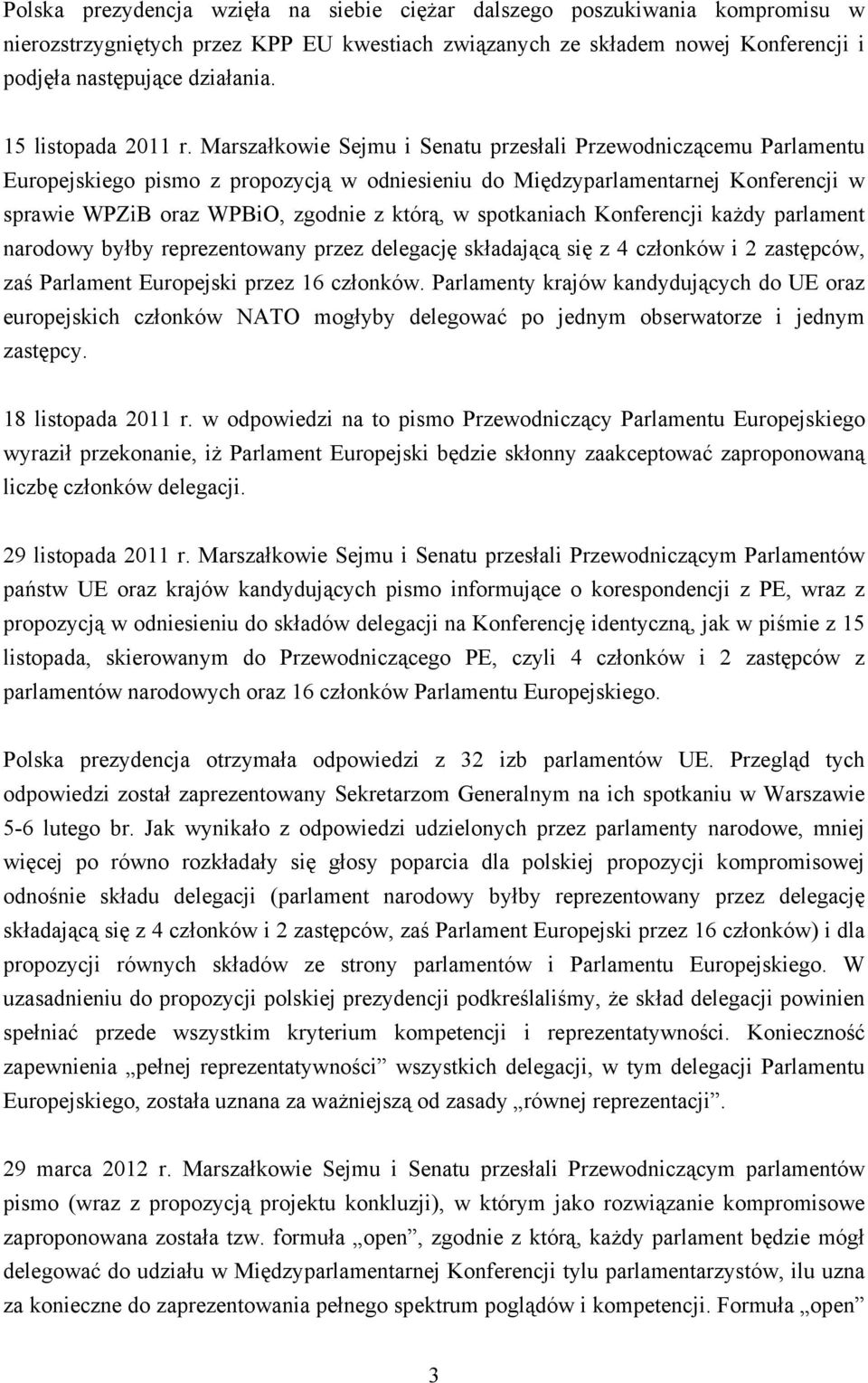 Marszałkowie Sejmu i Senatu przesłali Przewodniczącemu Parlamentu Europejskiego pismo z propozycją w odniesieniu do Międzyparlamentarnej Konferencji w sprawie WPZiB oraz WPBiO, zgodnie z którą, w