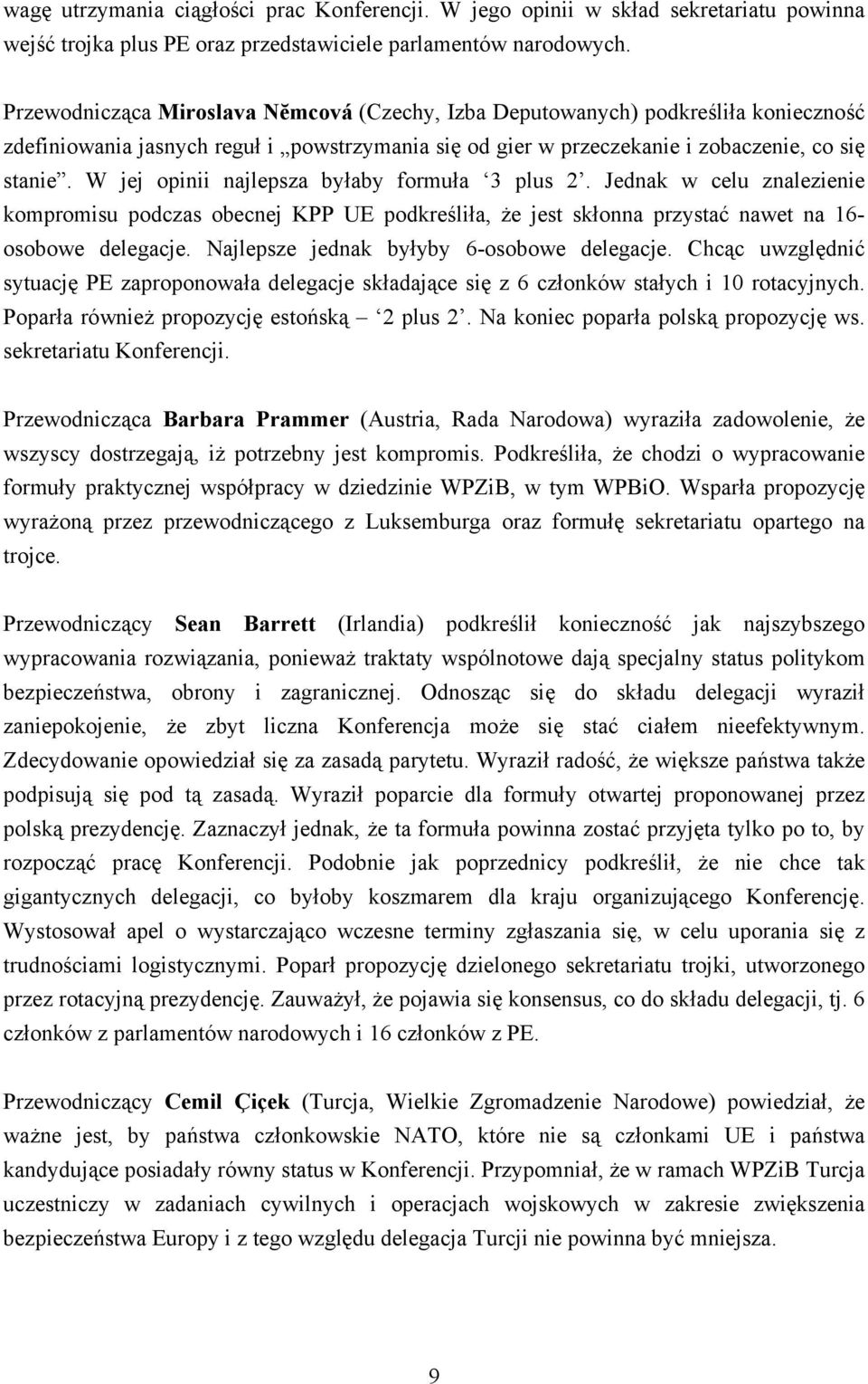 W jej opinii najlepsza byłaby formuła 3 plus 2. Jednak w celu znalezienie kompromisu podczas obecnej KPP UE podkreśliła, że jest skłonna przystać nawet na 16- osobowe delegacje.