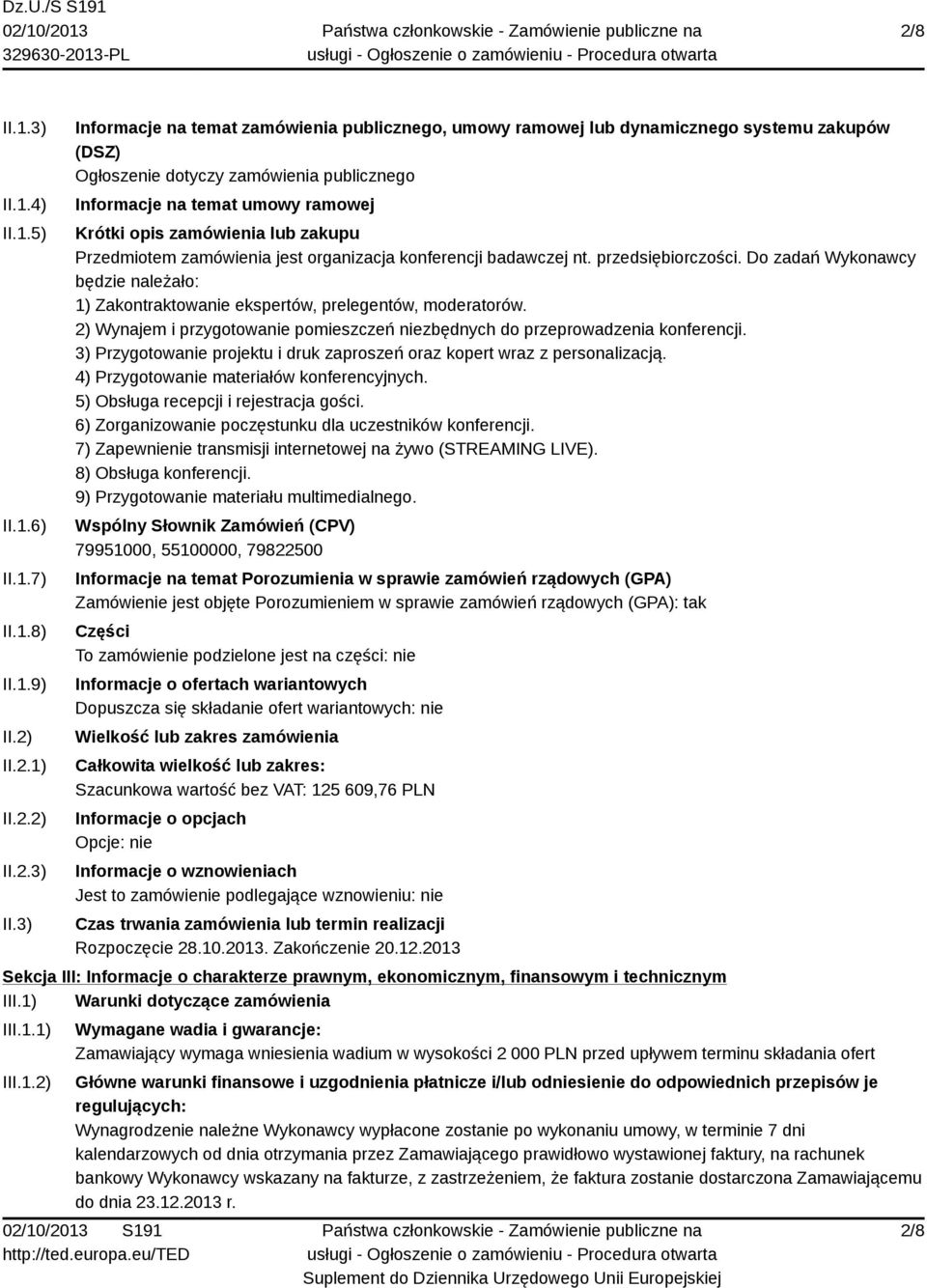 3) Informacje na temat zamówienia publicznego, umowy ramowej lub dynamicznego systemu zakupów (DSZ) Ogłoszenie dotyczy zamówienia publicznego Informacje na temat umowy ramowej Krótki opis zamówienia