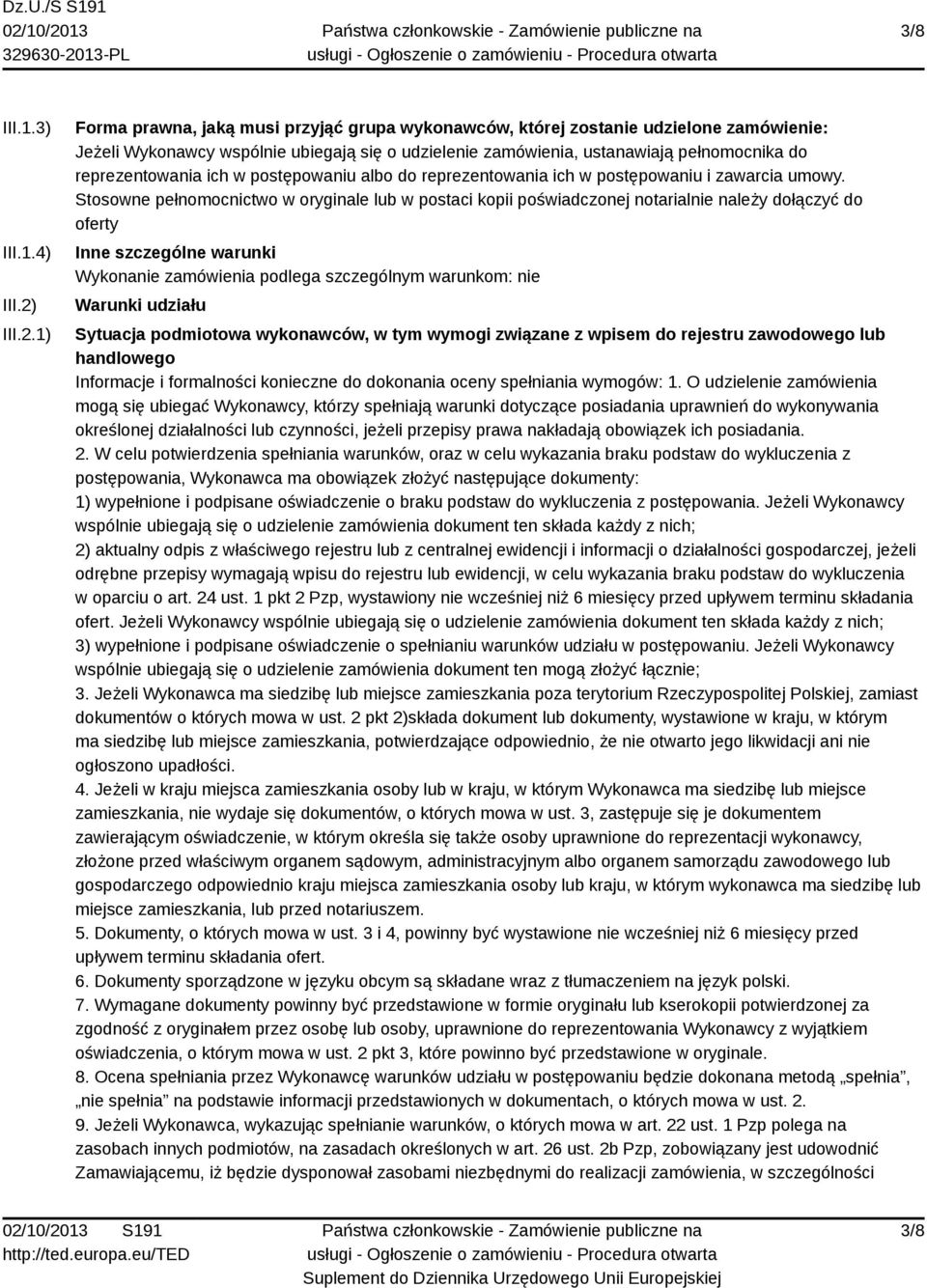 1) Forma prawna, jaką musi przyjąć grupa wykonawców, której zostanie udzielone zamówienie: Jeżeli Wykonawcy wspólnie ubiegają się o udzielenie zamówienia, ustanawiają pełnomocnika do reprezentowania