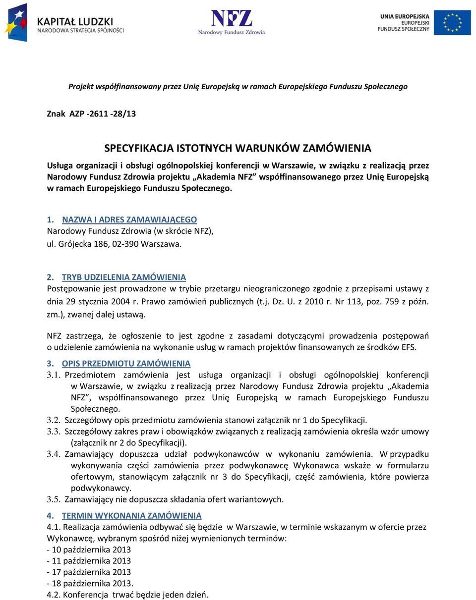 NAZWA I ADRES ZAMAWIAJĄCEGO Narodowy Fundusz Zdrowia (w skrócie NFZ), ul. Grójecka 186, 02 390 Warszawa. 2.