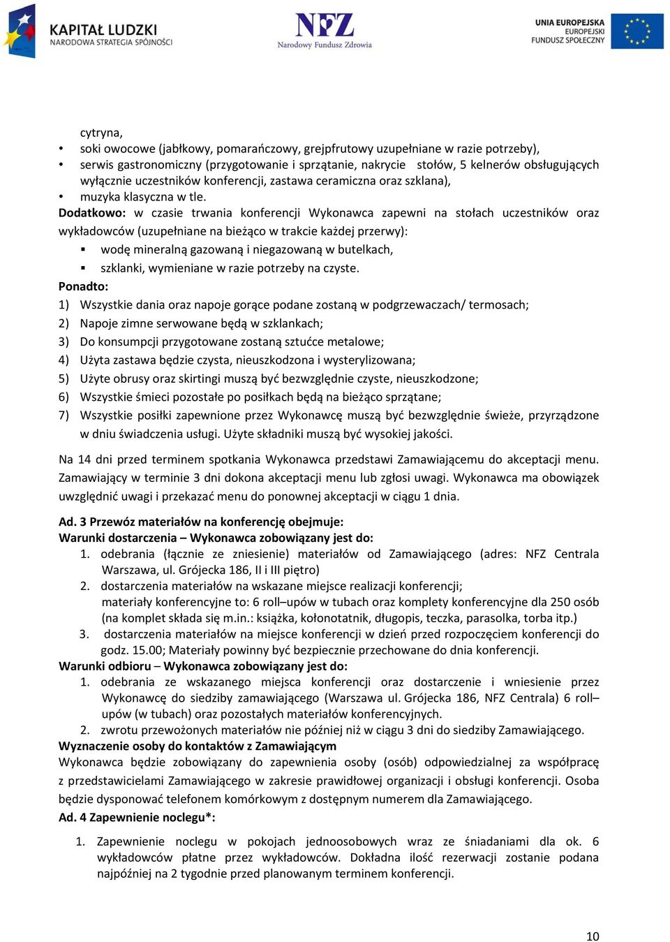 Dodatkowo: w czasie trwania konferencji Wykonawca zapewni na stołach uczestników oraz wykładowców (uzupełniane na bieżąco w trakcie każdej przerwy): wodę mineralną gazowaną i niegazowaną w butelkach,