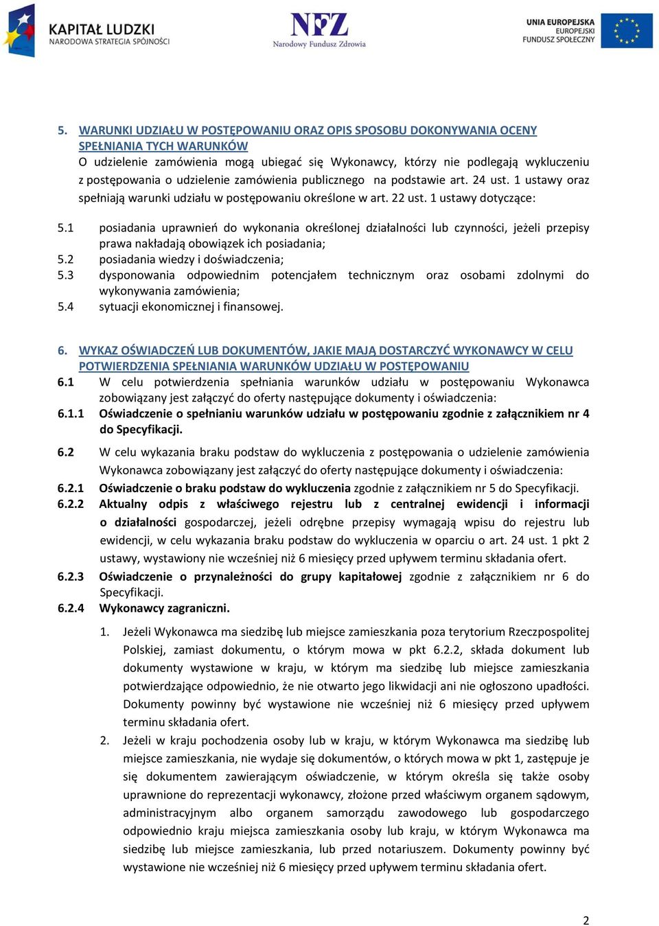 1 posiadania uprawnień do wykonania określonej działalności lub czynności, jeżeli przepisy prawa nakładają obowiązek ich posiadania; 5.2 posiadania wiedzy i doświadczenia; 5.