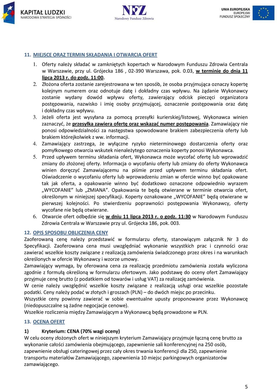 13 r. do godz. 11:00. 2. Złożona oferta zostanie zarejestrowana w ten sposób, że osoba przyjmująca oznaczy kopertę kolejnym numerem oraz odnotuje datę i dokładny czas wpływu.