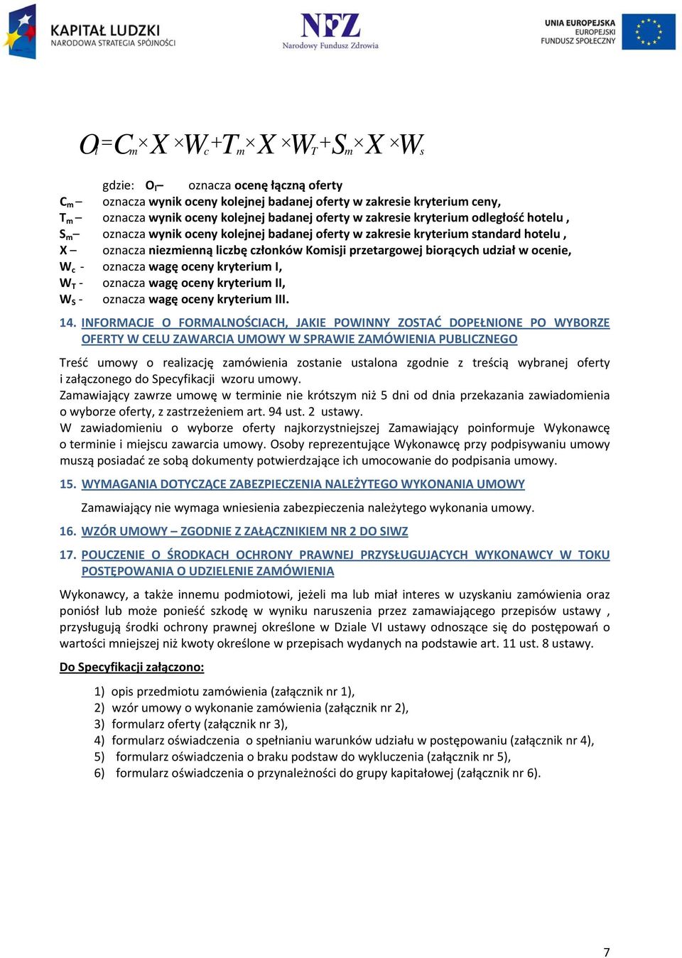 udział w ocenie, W c oznacza wagę oceny kryterium I, W T oznacza wagę oceny kryterium II, W S oznacza wagę oceny kryterium III. 14.