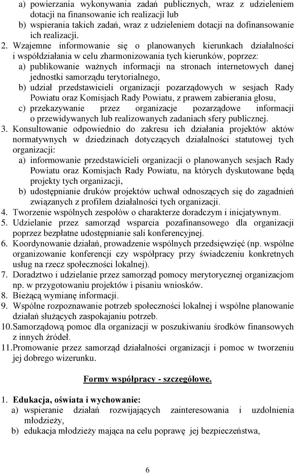 jednostki samorządu terytorialnego, b) udział przedstawicieli organizacji pozarządowych w sesjach Rady Powiatu oraz Komisjach Rady Powiatu, z prawem zabierania głosu, c) przekazywanie przez