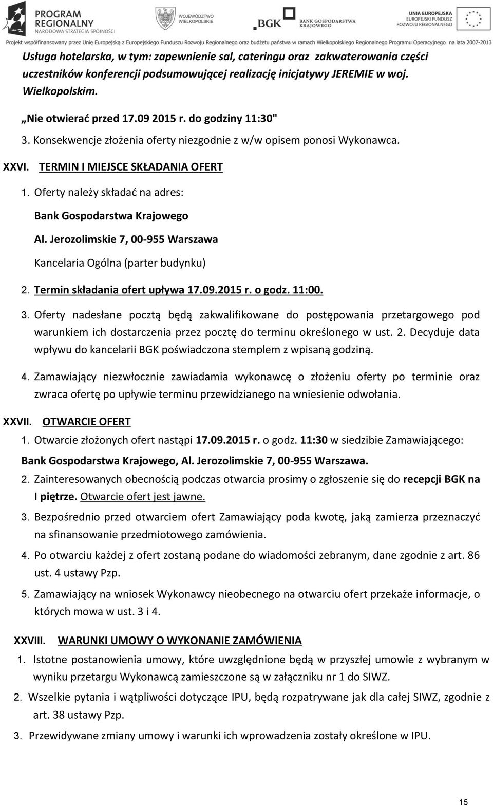 Oferty należy składać na adres: Bank Gospodarstwa Krajowego Al. Jerozolimskie 7, 00-955 Warszawa Kancelaria Ogólna (parter budynku) 2. Termin składania ofert upływa 17.09.2015 r. o godz. 11:00. 3.