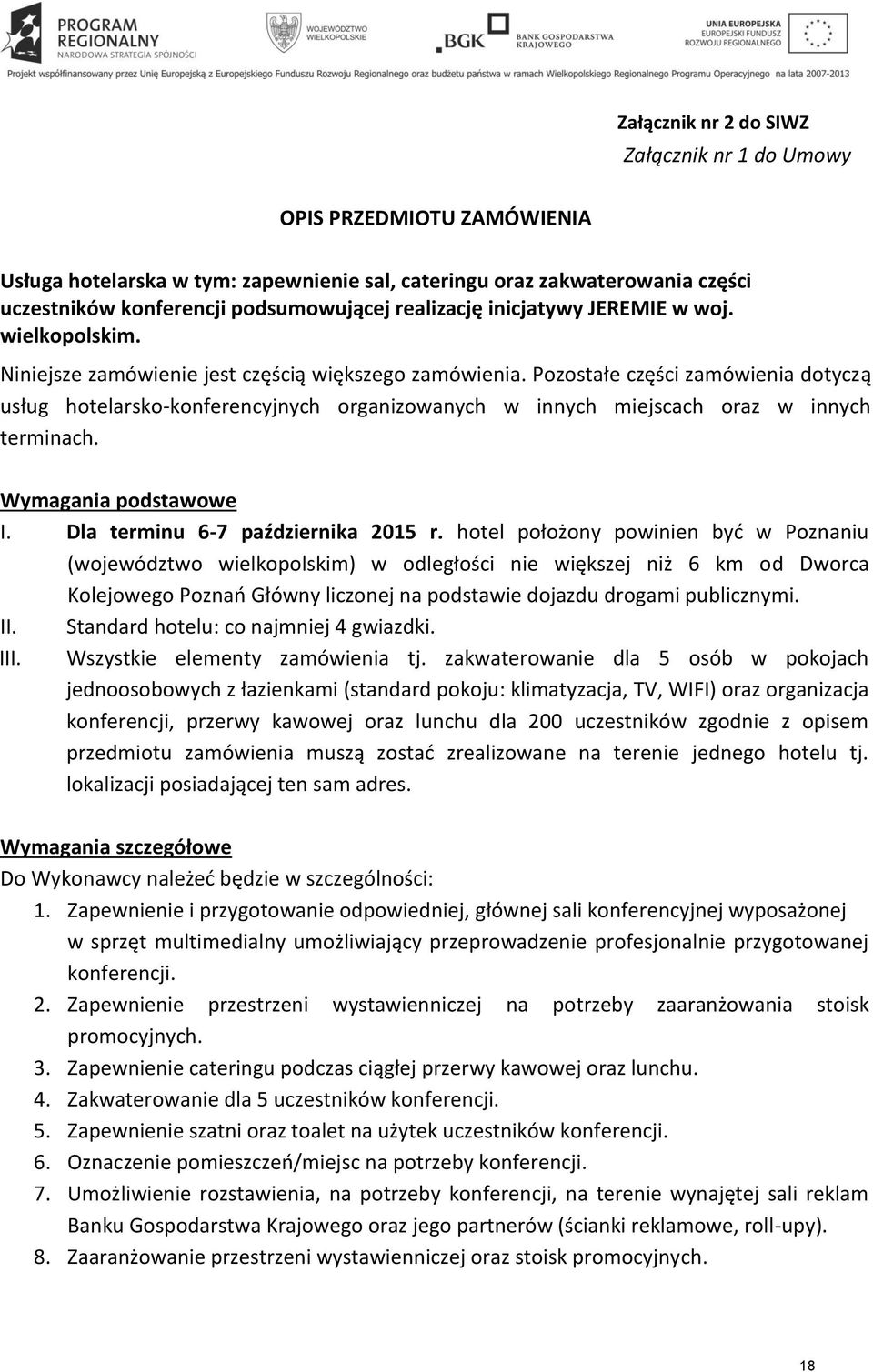 Pozostałe części zamówienia dotyczą usług hotelarsko-konferencyjnych organizowanych w innych miejscach oraz w innych terminach. Wymagania podstawowe I. Dla terminu 6-7 października 2015 r.