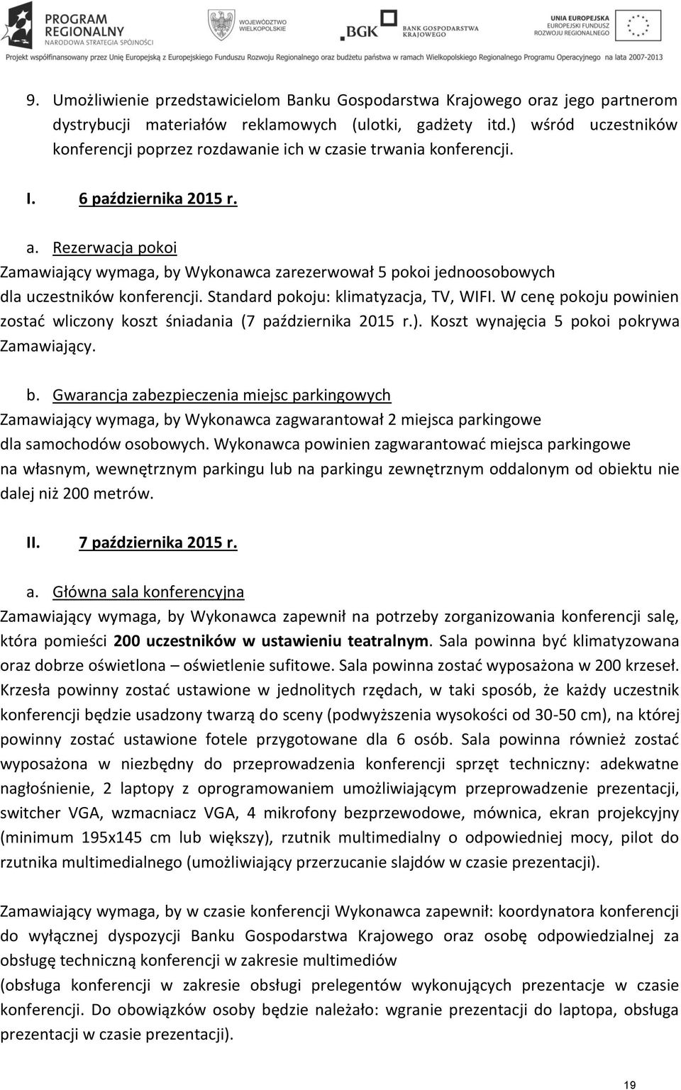 Rezerwacja pokoi Zamawiający wymaga, by Wykonawca zarezerwował 5 pokoi jednoosobowych dla uczestników konferencji. Standard pokoju: klimatyzacja, TV, WIFI.