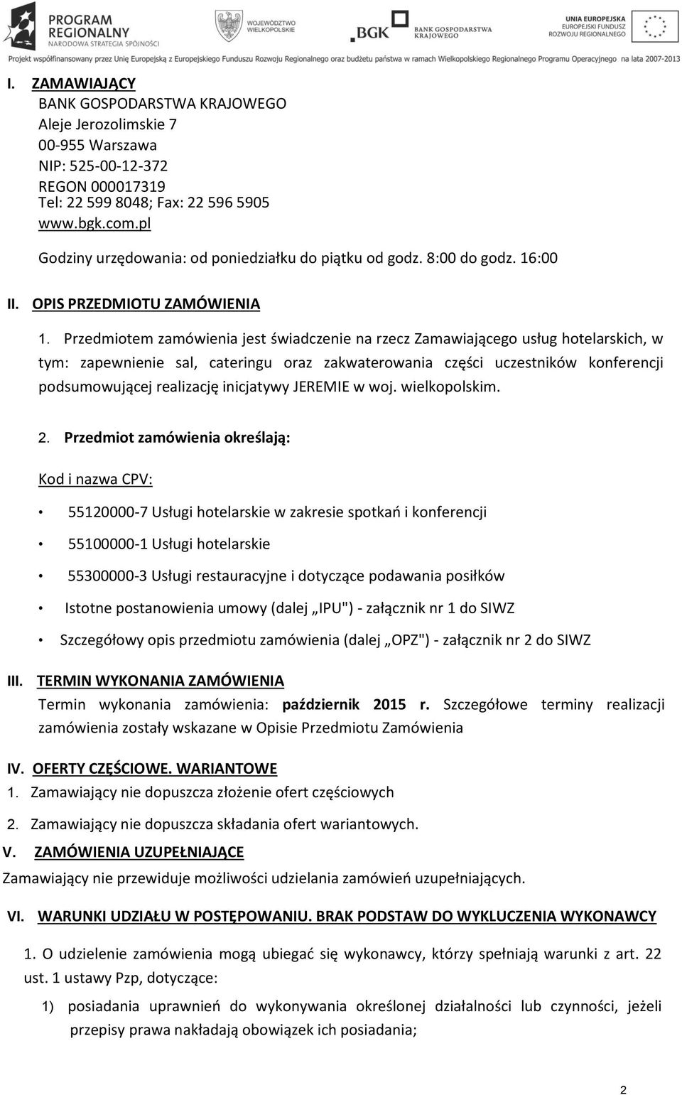 Przedmiotem zamówienia jest świadczenie na rzecz Zamawiającego usług hotelarskich, w tym: zapewnienie sal, cateringu oraz zakwaterowania części uczestników konferencji podsumowującej realizację