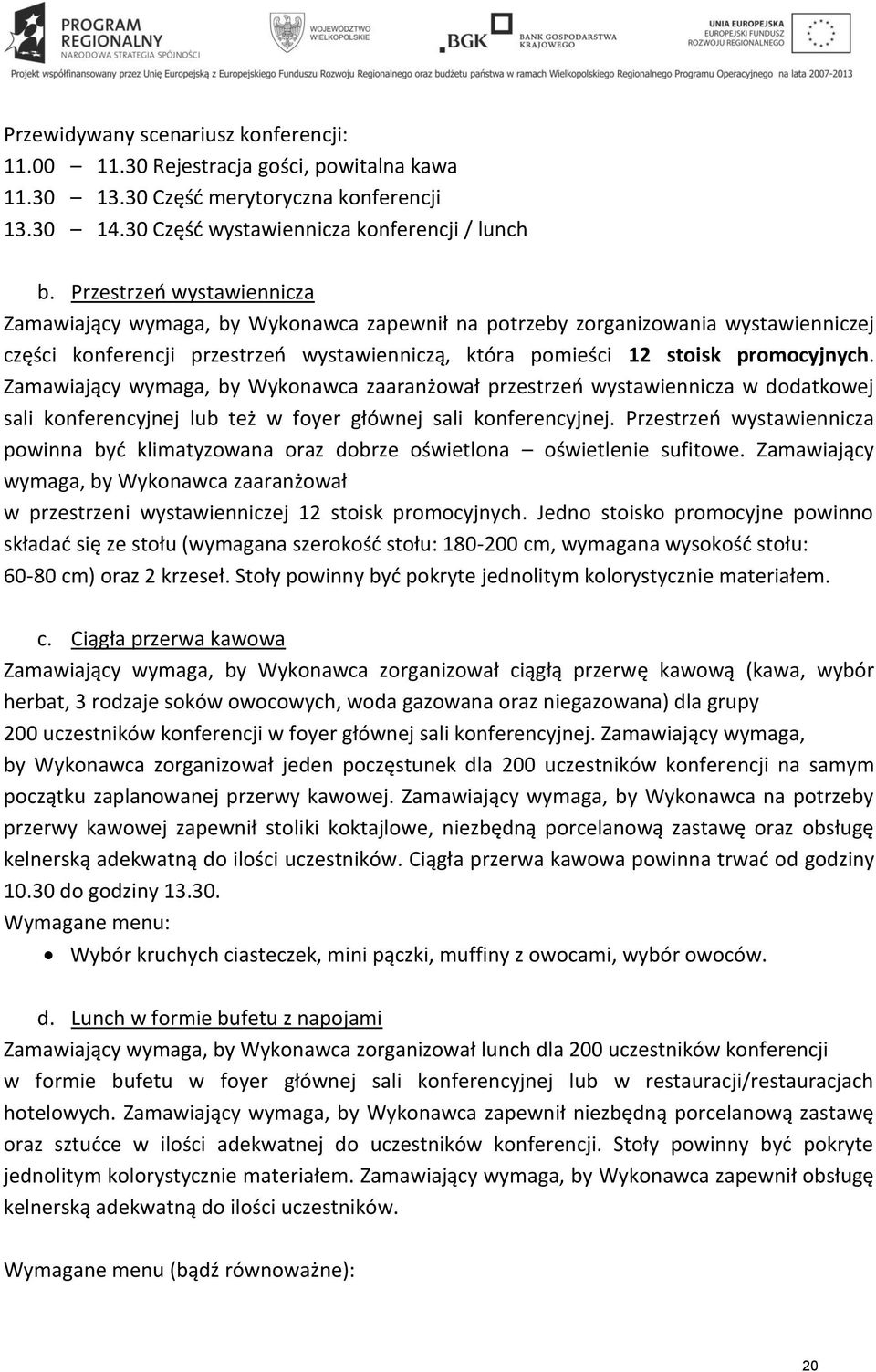 Zamawiający wymaga, by Wykonawca zaaranżował przestrzeń wystawiennicza w dodatkowej sali konferencyjnej lub też w foyer głównej sali konferencyjnej.