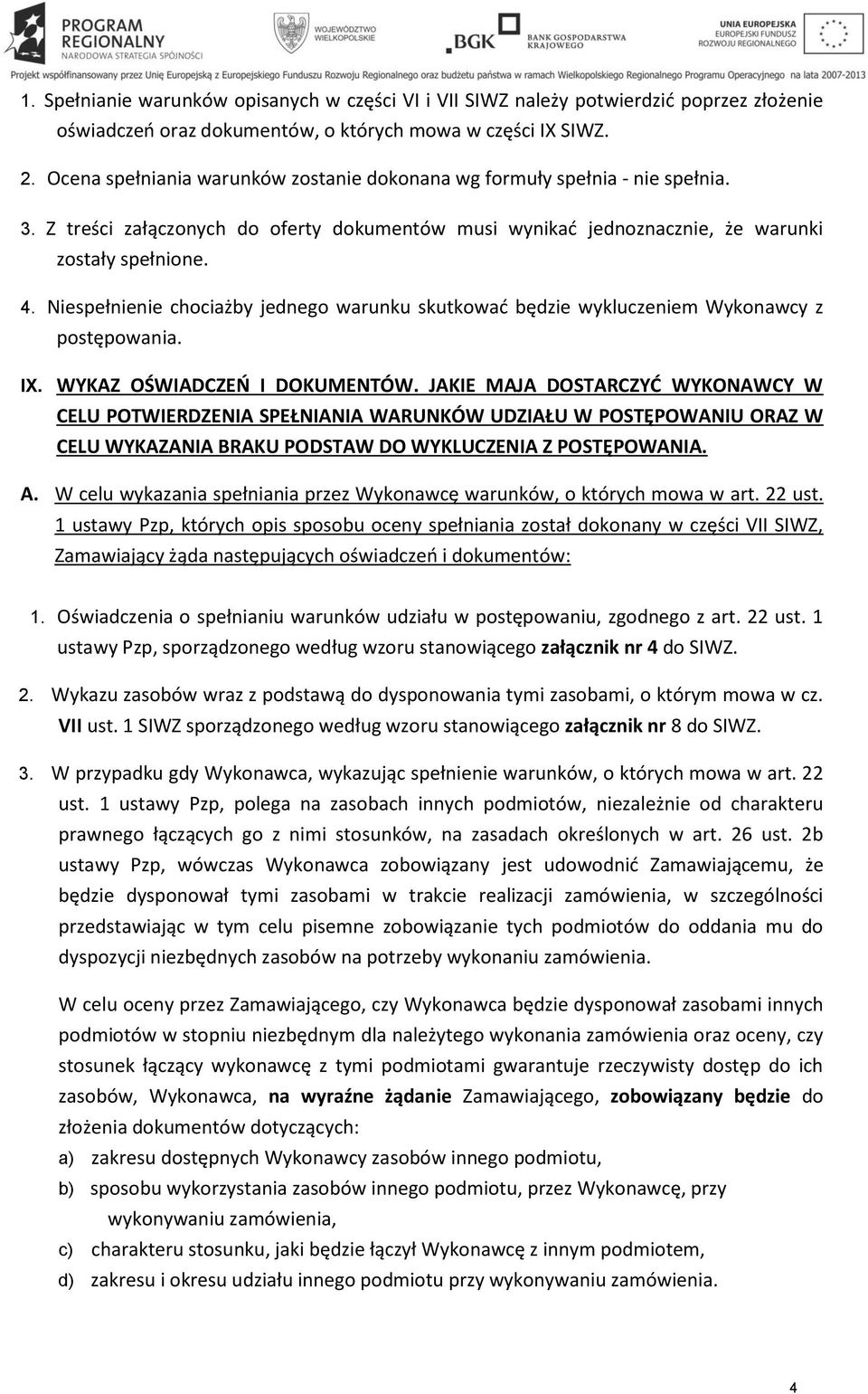 Niespełnienie chociażby jednego warunku skutkować będzie wykluczeniem Wykonawcy z postępowania. IX. WYKAZ OŚWIADCZEŃ I DOKUMENTÓW.