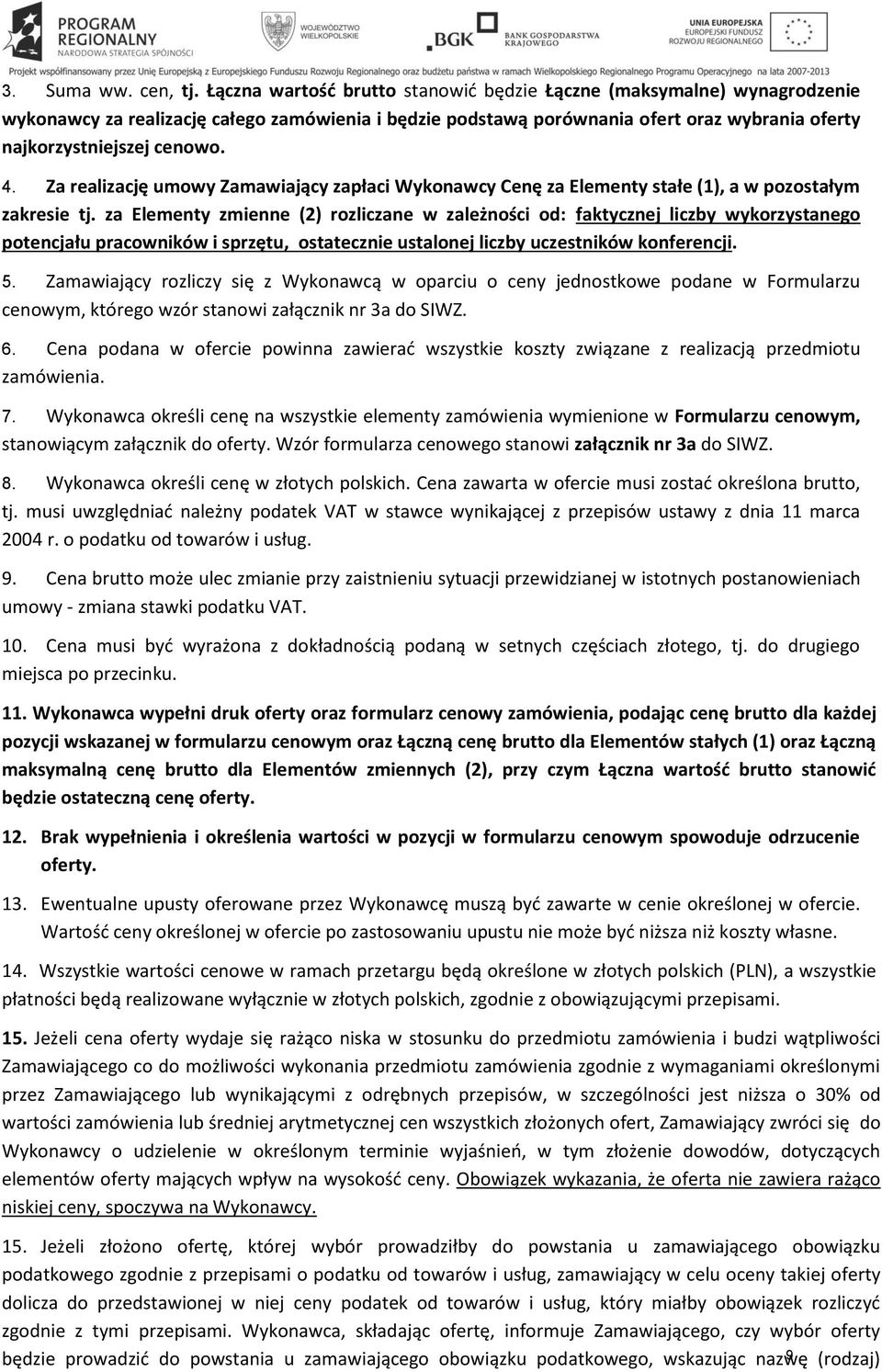 Za realizację umowy Zamawiający zapłaci Wykonawcy Cenę za Elementy stałe (1), a w pozostałym zakresie tj.