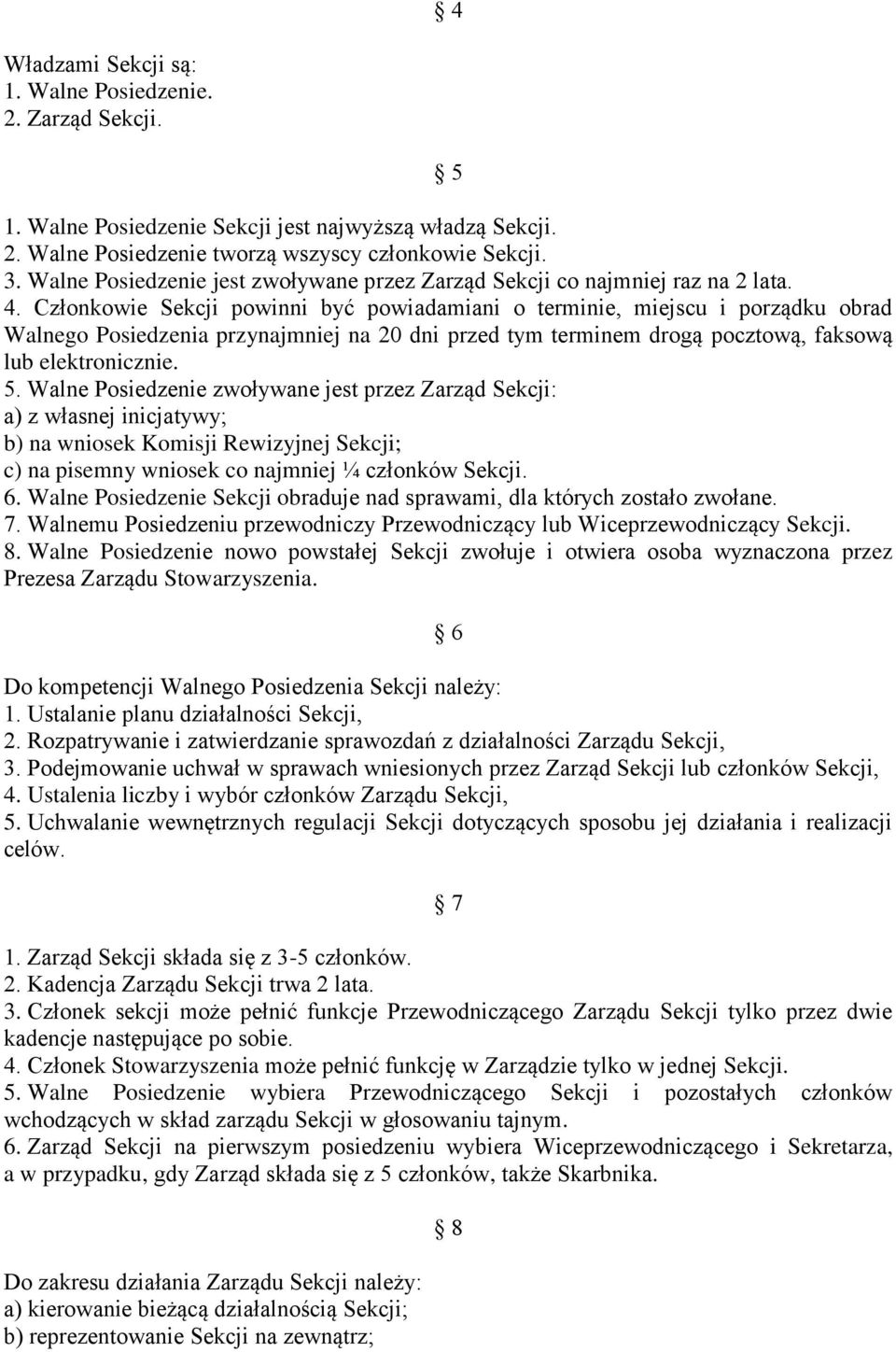 Członkowie Sekcji powinni być powiadamiani o terminie, miejscu i porządku obrad Walnego Posiedzenia przynajmniej na 20 dni przed tym terminem drogą pocztową, faksową lub elektronicznie. 5.