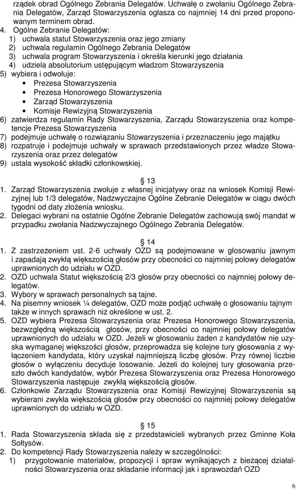 udziela absolutorium ustępującym władzom Stowarzyszenia 5) wybiera i odwołuje: Prezesa Stowarzyszenia Prezesa Honorowego Stowarzyszenia Zarząd Stowarzyszenia Komisje Rewizyjną Stowarzyszenia 6)