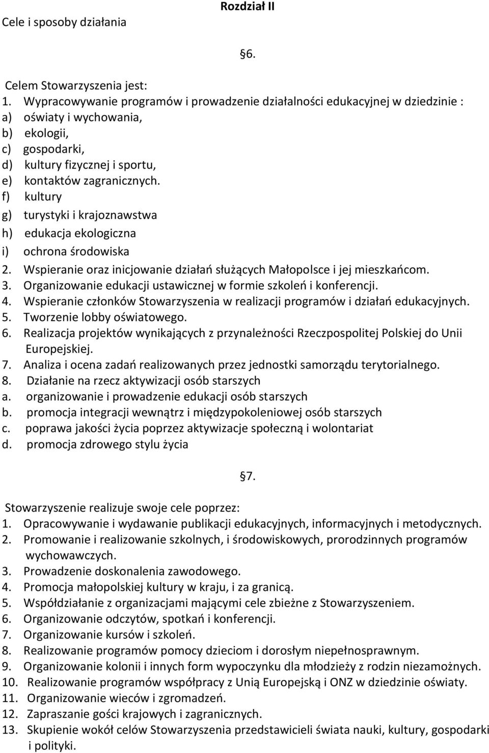 f) kultury g) turystyki i krajoznawstwa h) edukacja ekologiczna i) ochrona środowiska 2. Wspieranie oraz inicjowanie działań służących Małopolsce i jej mieszkańcom. 3.