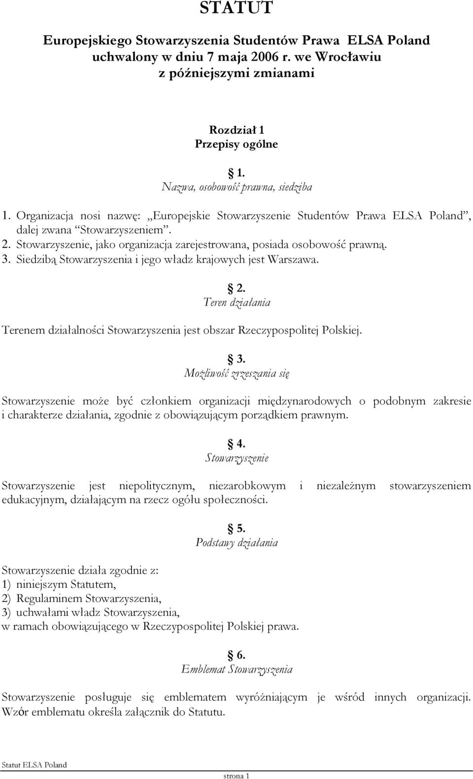 Siedzibą Stowarzyszenia i jego władz krajowych jest Warszawa. 2. Teren działania Terenem działalności Stowarzyszenia jest obszar Rzeczypospolitej Polskiej. 3.