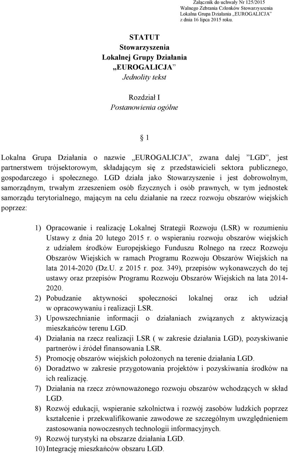 LGD działa jako Stowarzyszenie i jest dobrowolnym, samorządnym, trwałym zrzeszeniem osób fizycznych i osób prawnych, w tym jednostek samorządu terytorialnego, mającym na celu działanie na rzecz