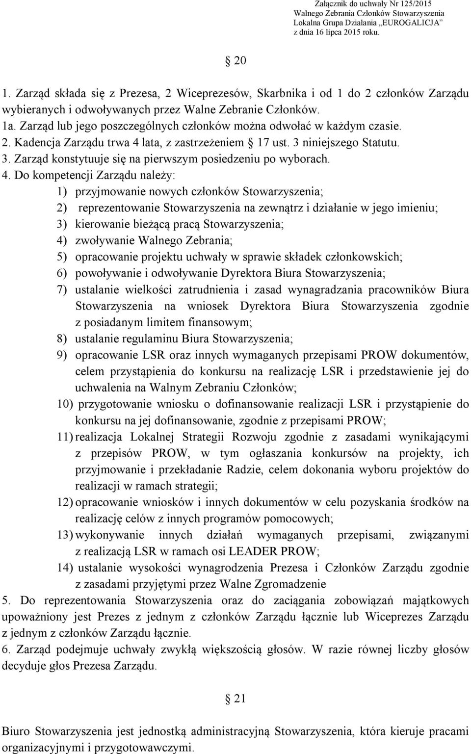 4. Do kompetencji Zarządu należy: 1) przyjmowanie nowych członków Stowarzyszenia; 2) reprezentowanie Stowarzyszenia na zewnątrz i działanie w jego imieniu; 3) kierowanie bieżącą pracą Stowarzyszenia;