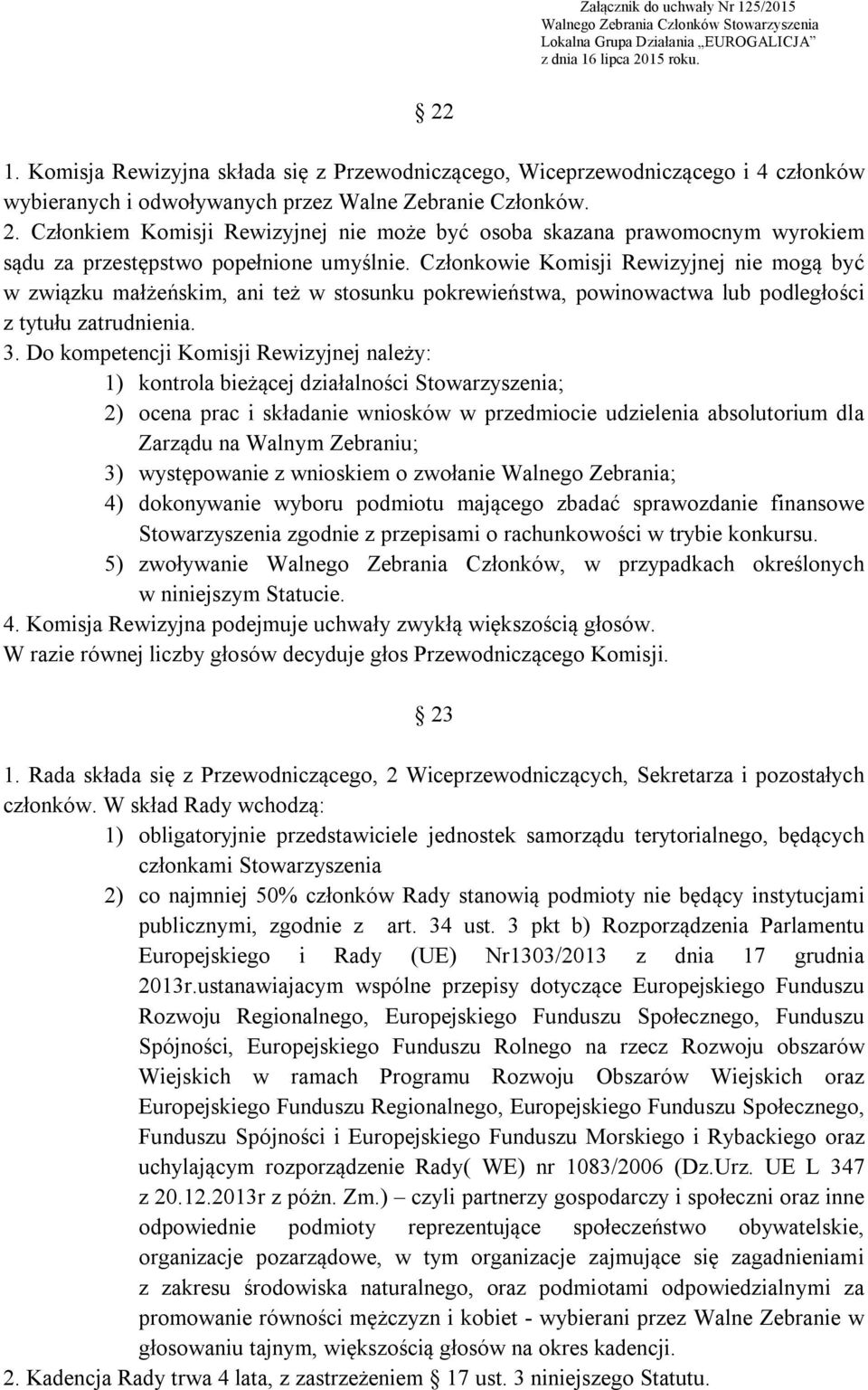 Członkowie Komisji Rewizyjnej nie mogą być w związku małżeńskim, ani też w stosunku pokrewieństwa, powinowactwa lub podległości z tytułu zatrudnienia. 3.