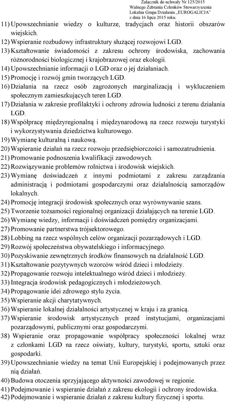 15) Promocję i rozwój gmin tworzących LGD. 16) Działania na rzecz osób zagrożonych marginalizacją i wykluczeniem społecznym zamieszkujących teren LGD.