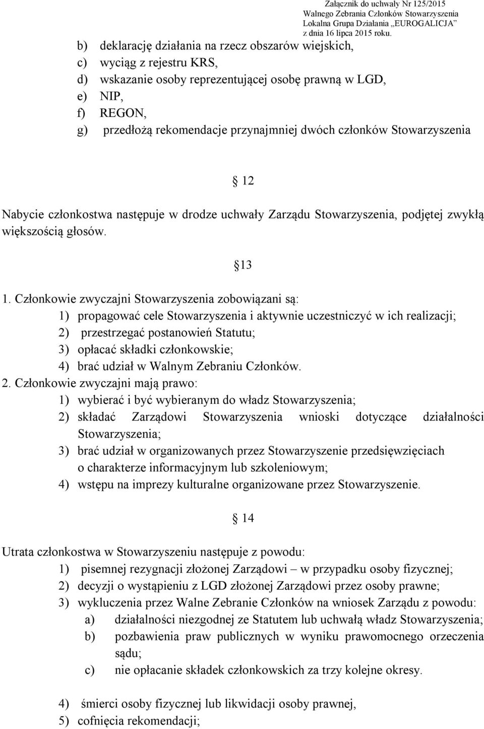 Członkowie zwyczajni Stowarzyszenia zobowiązani są: 1) propagować cele Stowarzyszenia i aktywnie uczestniczyć w ich realizacji; 2) przestrzegać postanowień Statutu; 3) opłacać składki członkowskie;