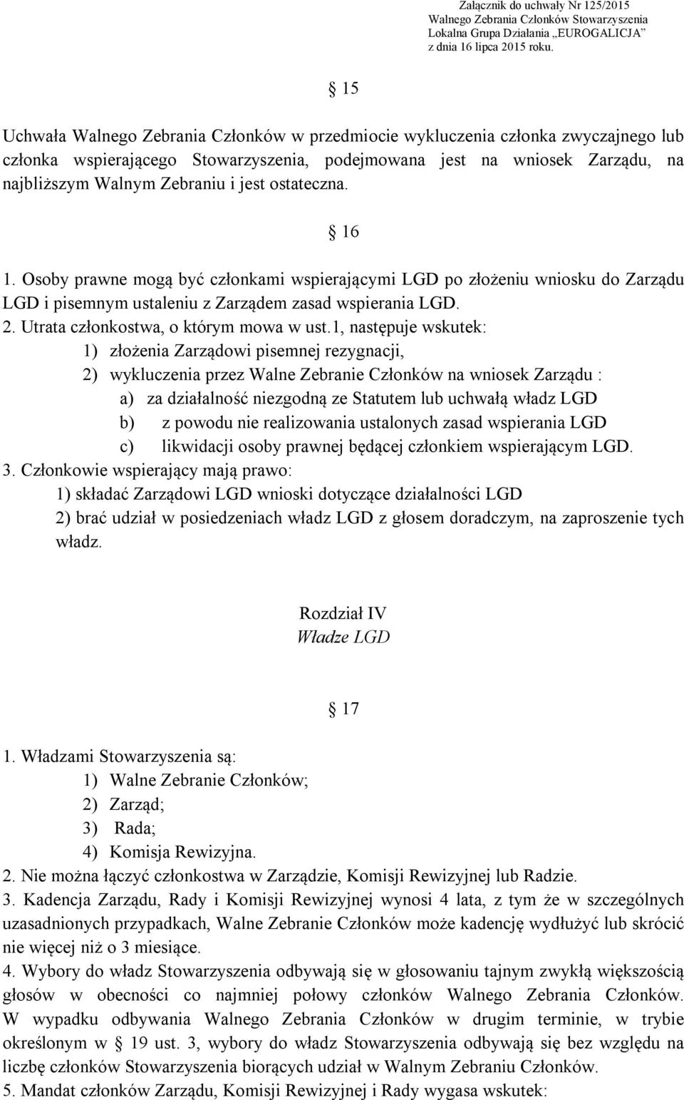 1, następuje wskutek: 1) złożenia Zarządowi pisemnej rezygnacji, 2) wykluczenia przez Walne Zebranie Członków na wniosek Zarządu : a) za działalność niezgodną ze Statutem lub uchwałą władz LGD b) z