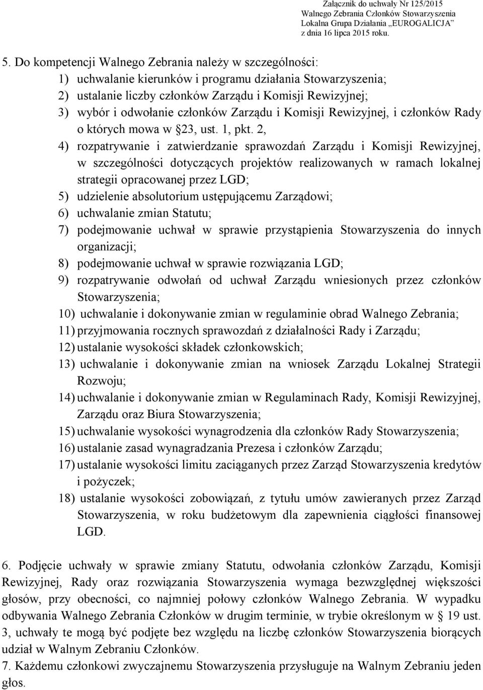 2, 4) rozpatrywanie i zatwierdzanie sprawozdań Zarządu i Komisji Rewizyjnej, w szczególności dotyczących projektów realizowanych w ramach lokalnej strategii opracowanej przez LGD; 5) udzielenie