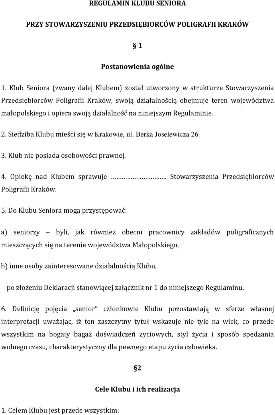 działalność na niniejszym Regulaminie. 2. Siedziba Klubu mieści się w Krakowie, ul. Berka Joselewicza 26. 3. Klub nie posiada osobowości prawnej. 4. Opiekę nad Klubem sprawuje.