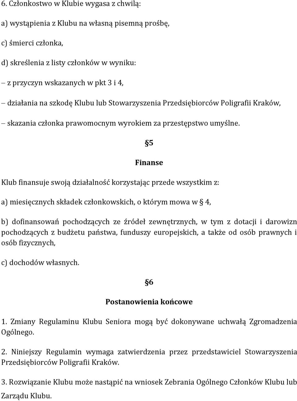 5 Finanse Klub finansuje swoją działalność korzystając przede wszystkim z: a) miesięcznych składek członkowskich, o którym mowa w 4, b) dofinansowań pochodzących ze źródeł zewnętrznych, w tym z