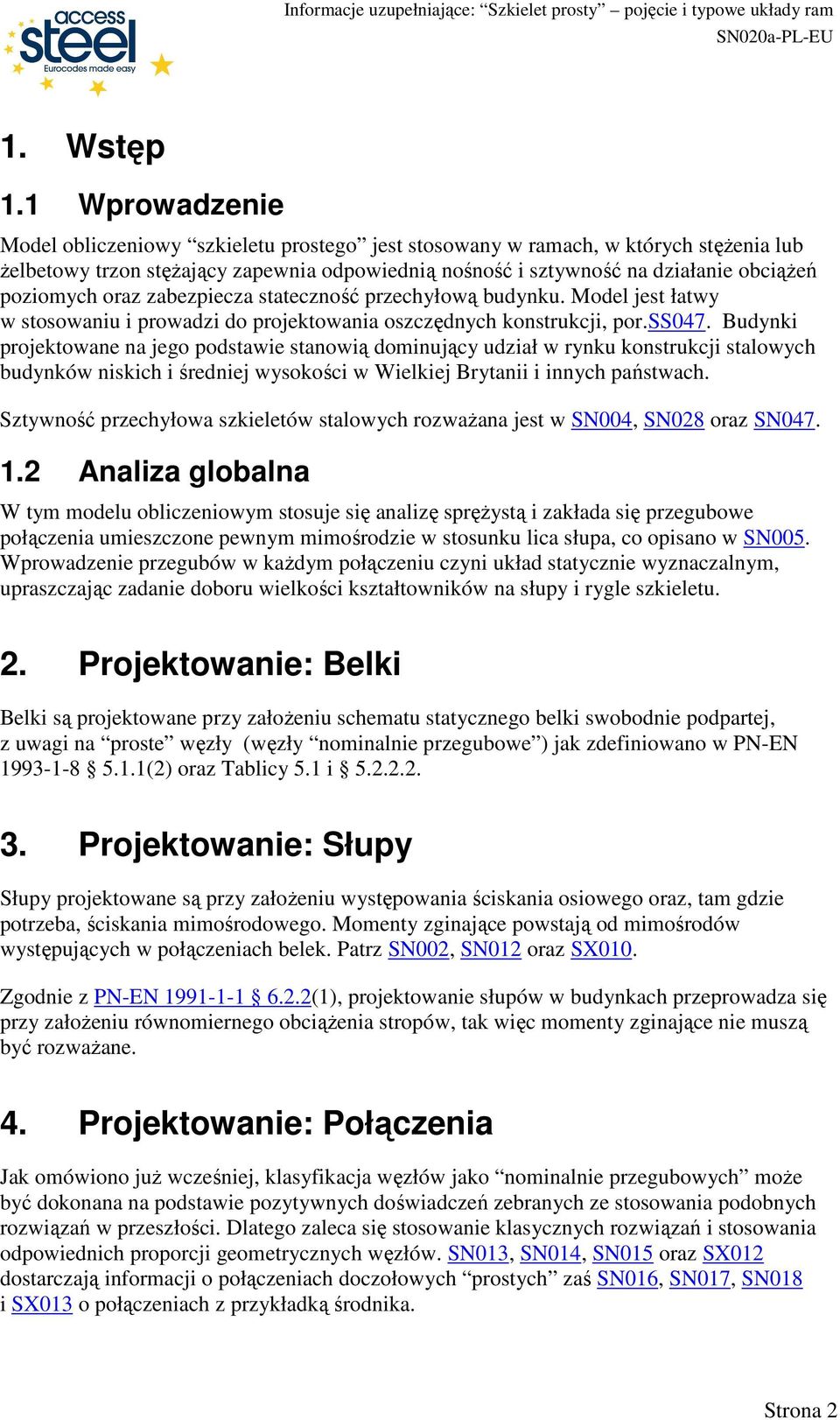 oraz zabezpiecza stateczność przechyłową budynku. Model jest łatwy w stosowaniu i prowadzi do projektowania oszczędnych konstrukcji, por.ss047.