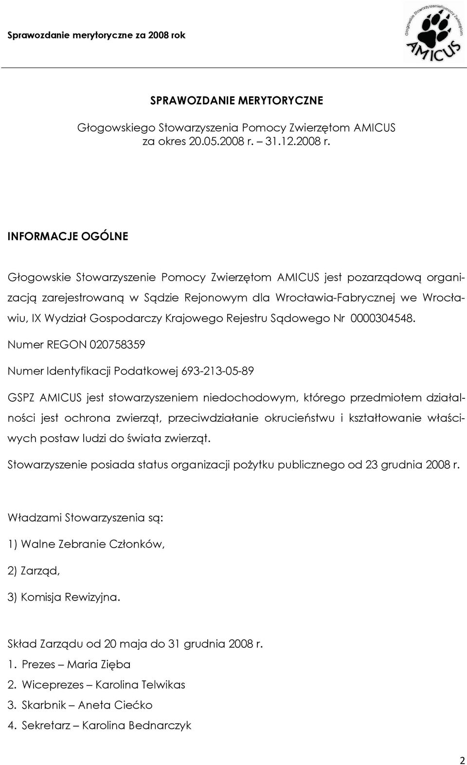 INFORMACJE OGÓLNE Głogowskie Stowarzyszenie Pomocy Zwierzętom AMICUS jest pozarządową organizacją zarejestrowaną w Sądzie Rejonowym dla Wrocławia-Fabrycznej we Wrocławiu, IX Wydział Gospodarczy